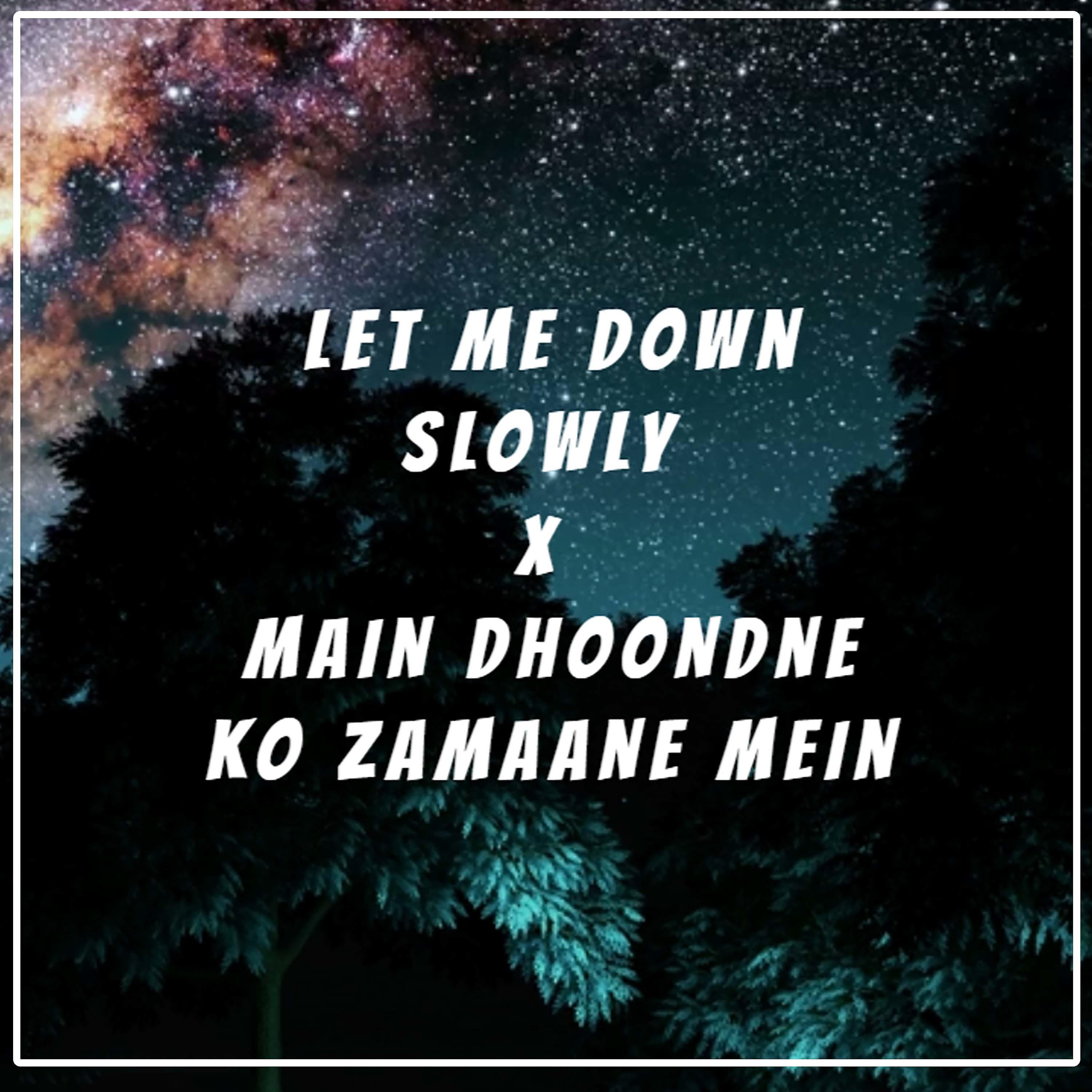 Постер альбома Let Me Down Slowly x Main Dhoondne Ko Zamaane Mein