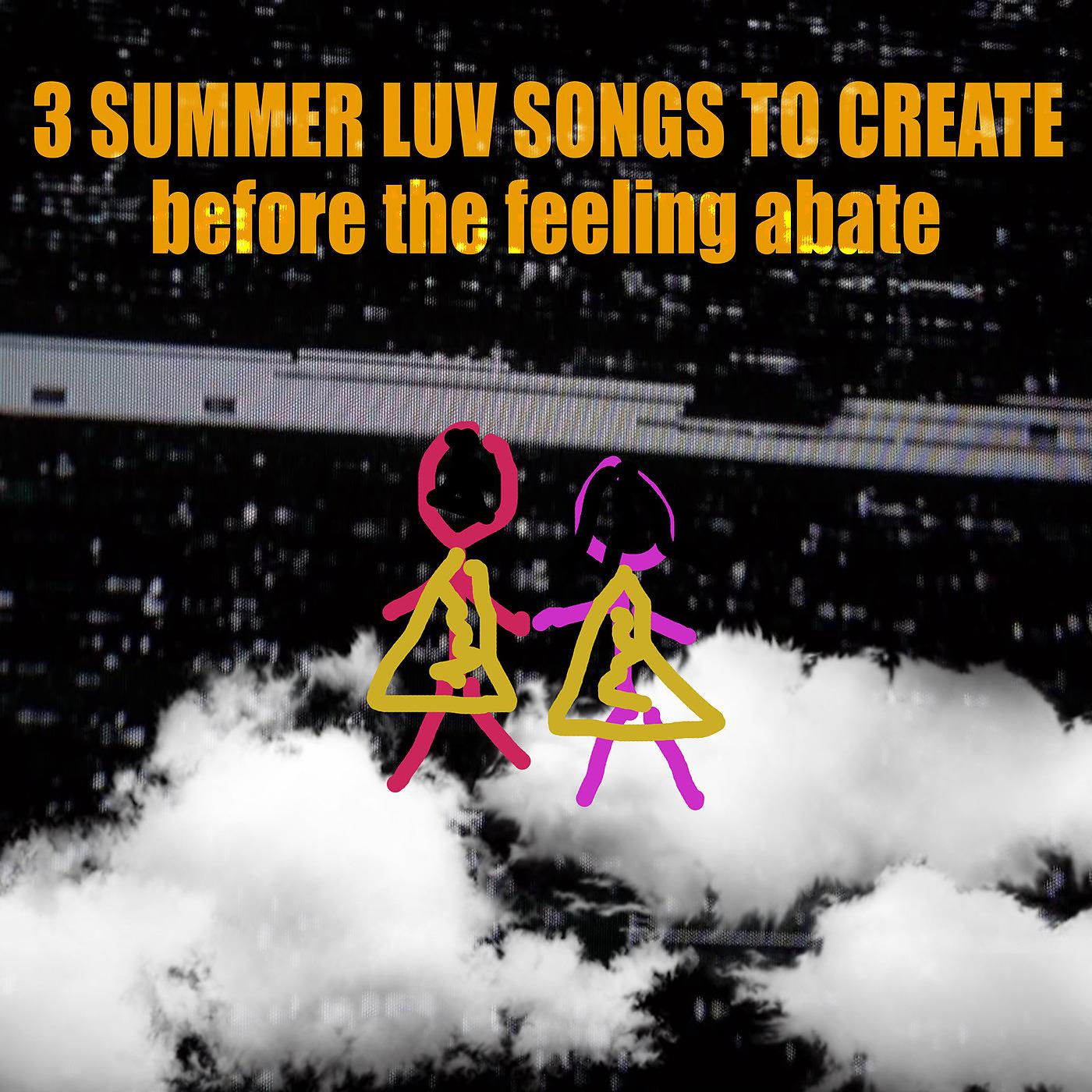 Постер альбома 3 Summer Luv Songs to Create Before the Feeling Abate