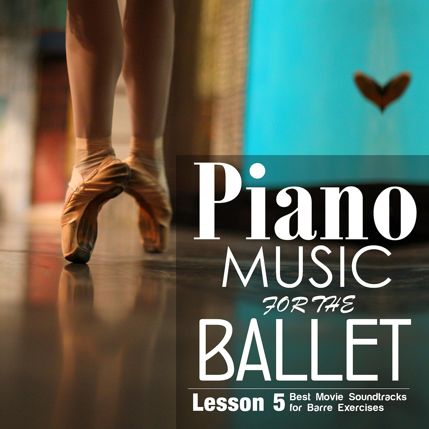 Постер альбома Piano Music for the Ballet Lesson 5 Best Movie Sountracks for Barre Exercises