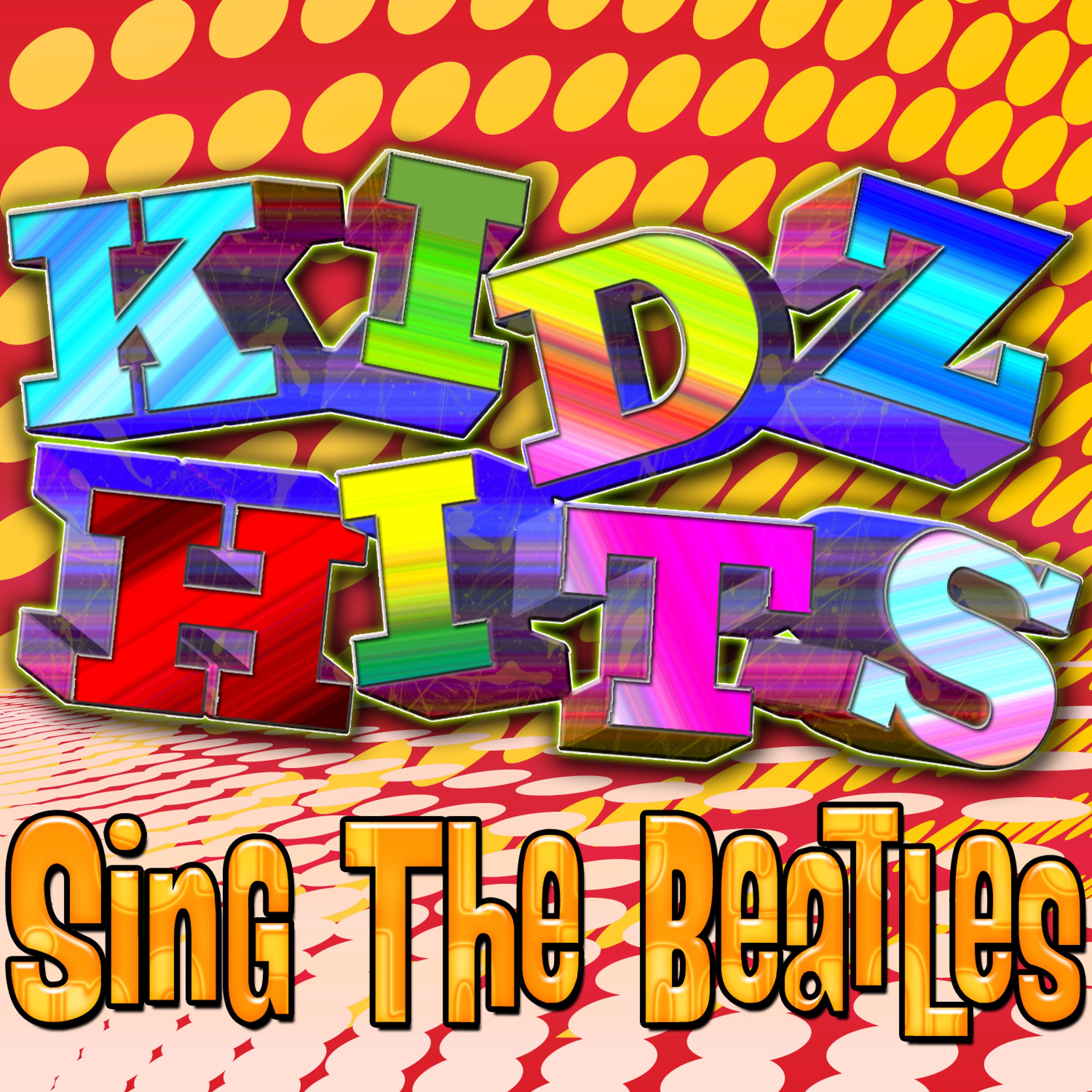 Постер альбома Kids Hits - Sing The Beatles (Kids Sing The Best Of The Beatles)