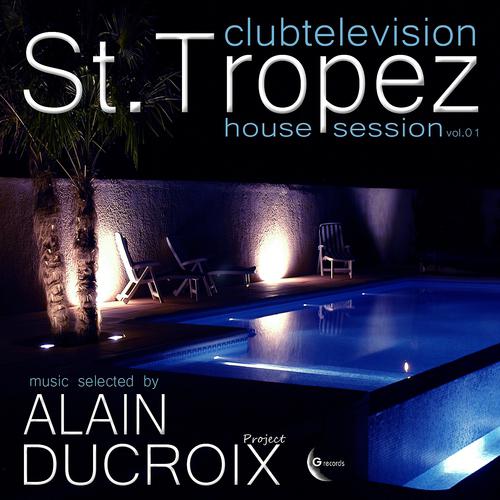 Постер альбома Club Television St. Tropez House Session, Vol. 1 (Selected By Alain Ducroix)
