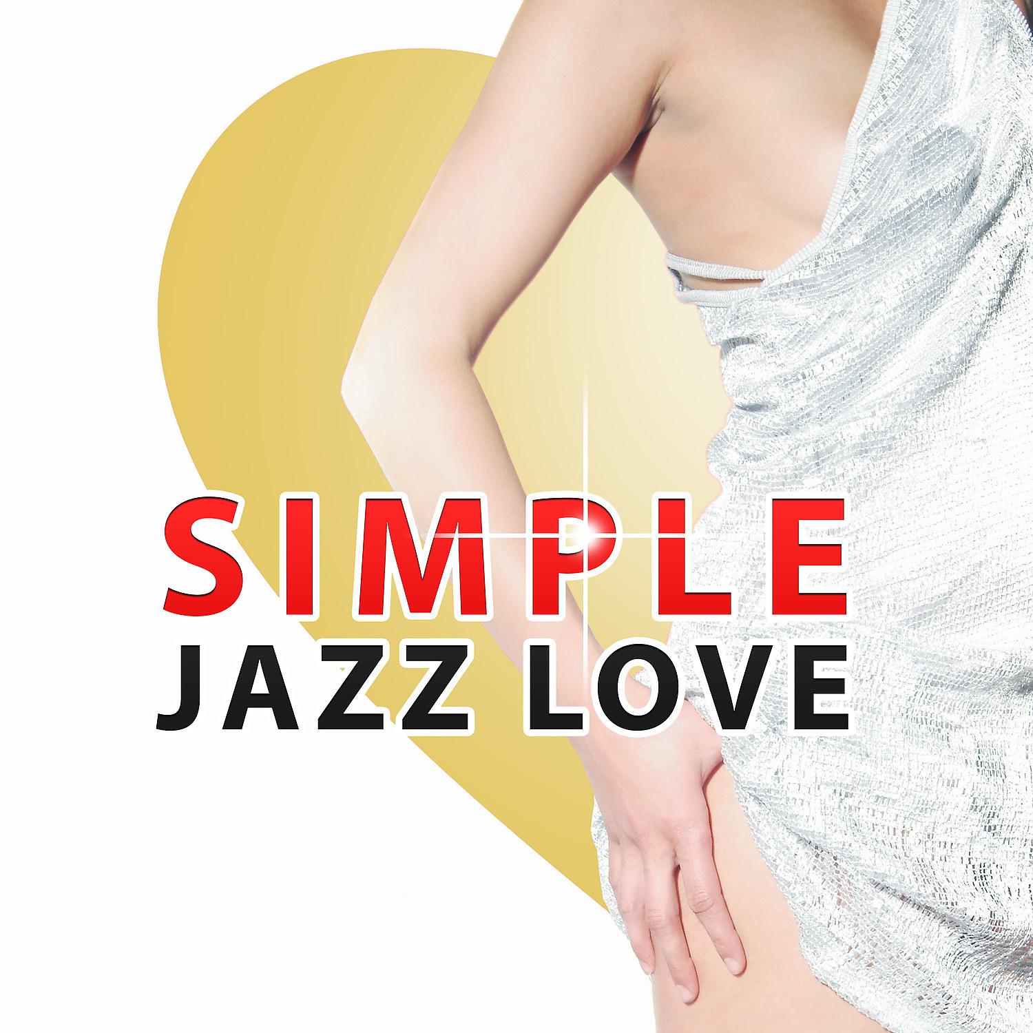Постер альбома Simple Jazz Love – Sensual Piano Bar, Sexy Note, Smooth Moves, Chill Jazz, Late Night