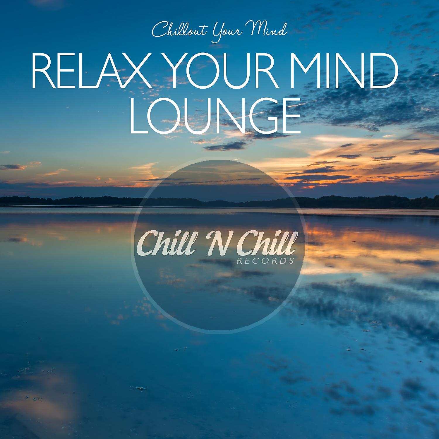 Постер альбома Relax Your Mind Lounge: Chillout Your Mind