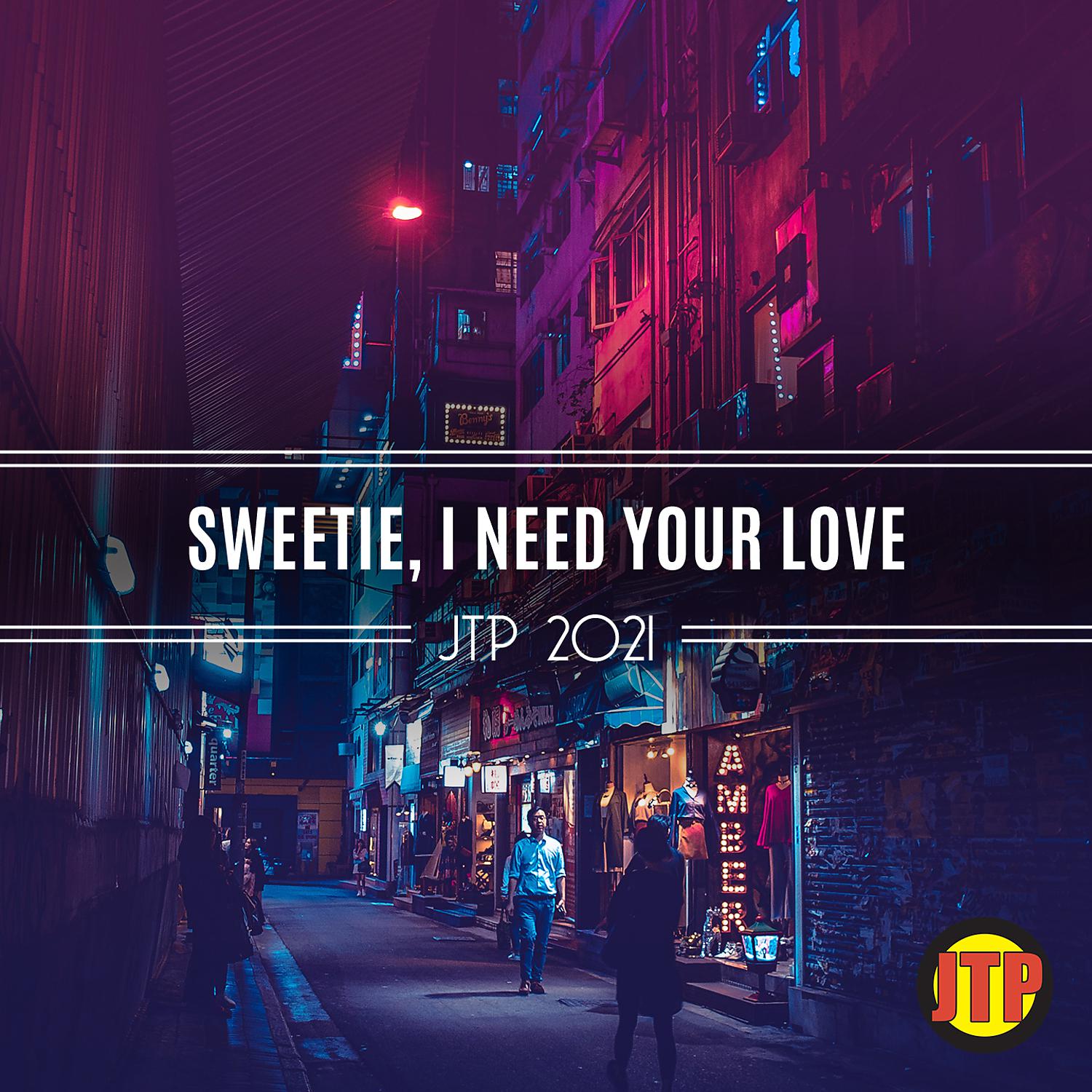 Постер альбома Sweetie, I Need Your Love Jtp 2021