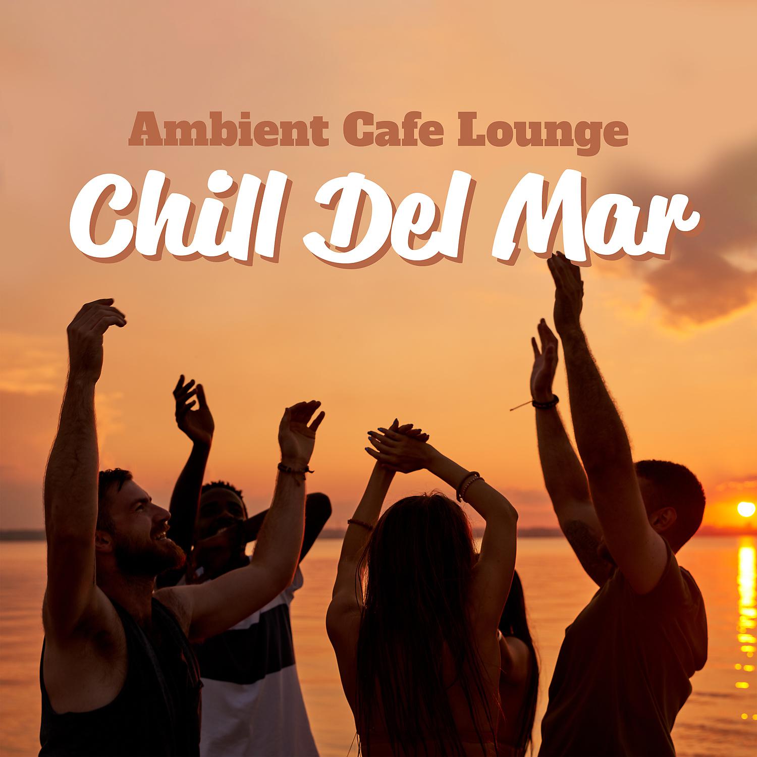 Постер альбома Ambient Cafe Lounge Chill Del Mar: Top Chill Out Mix Selection