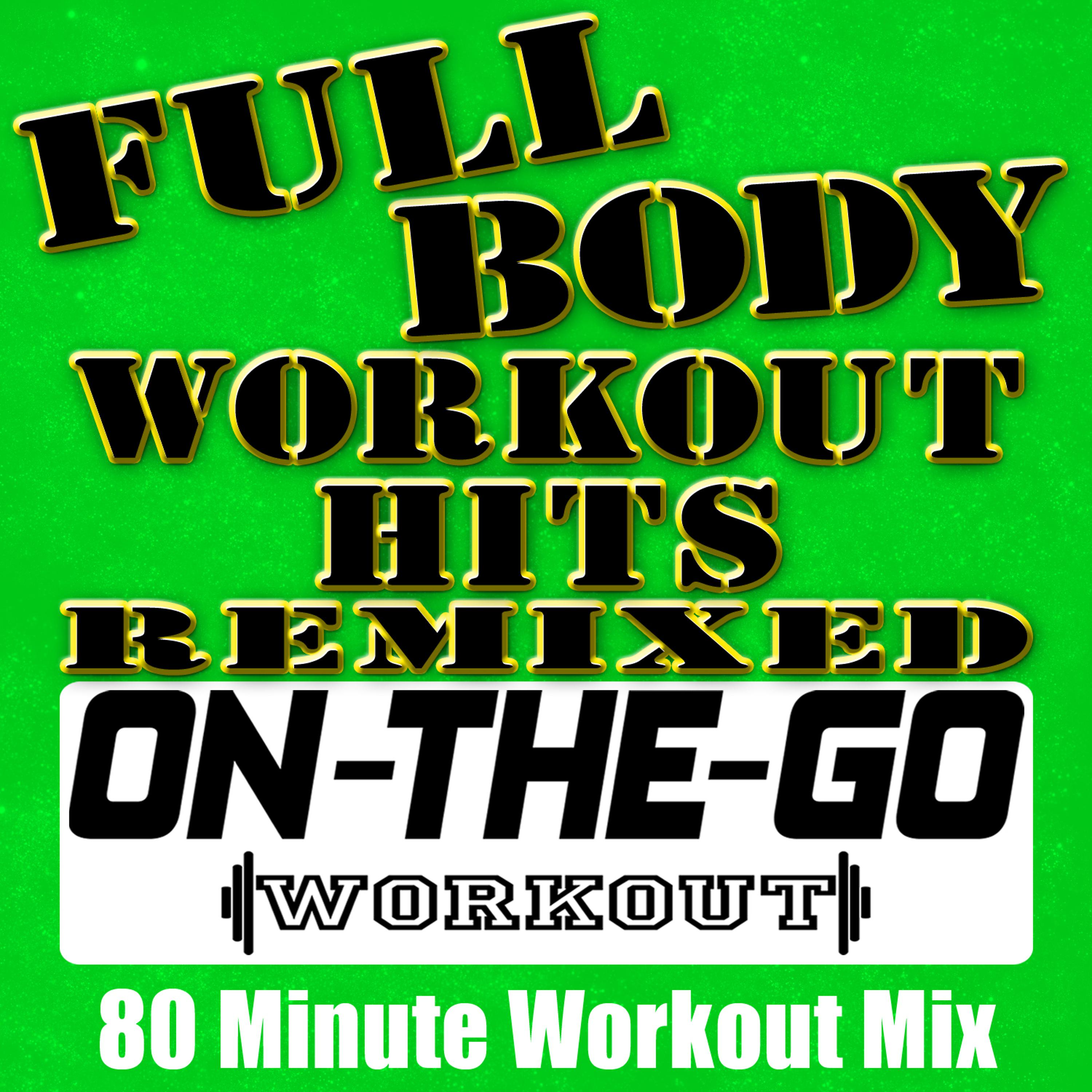 Постер альбома Full Body Workout Hits Remixed - 80 Minute Workout Mix