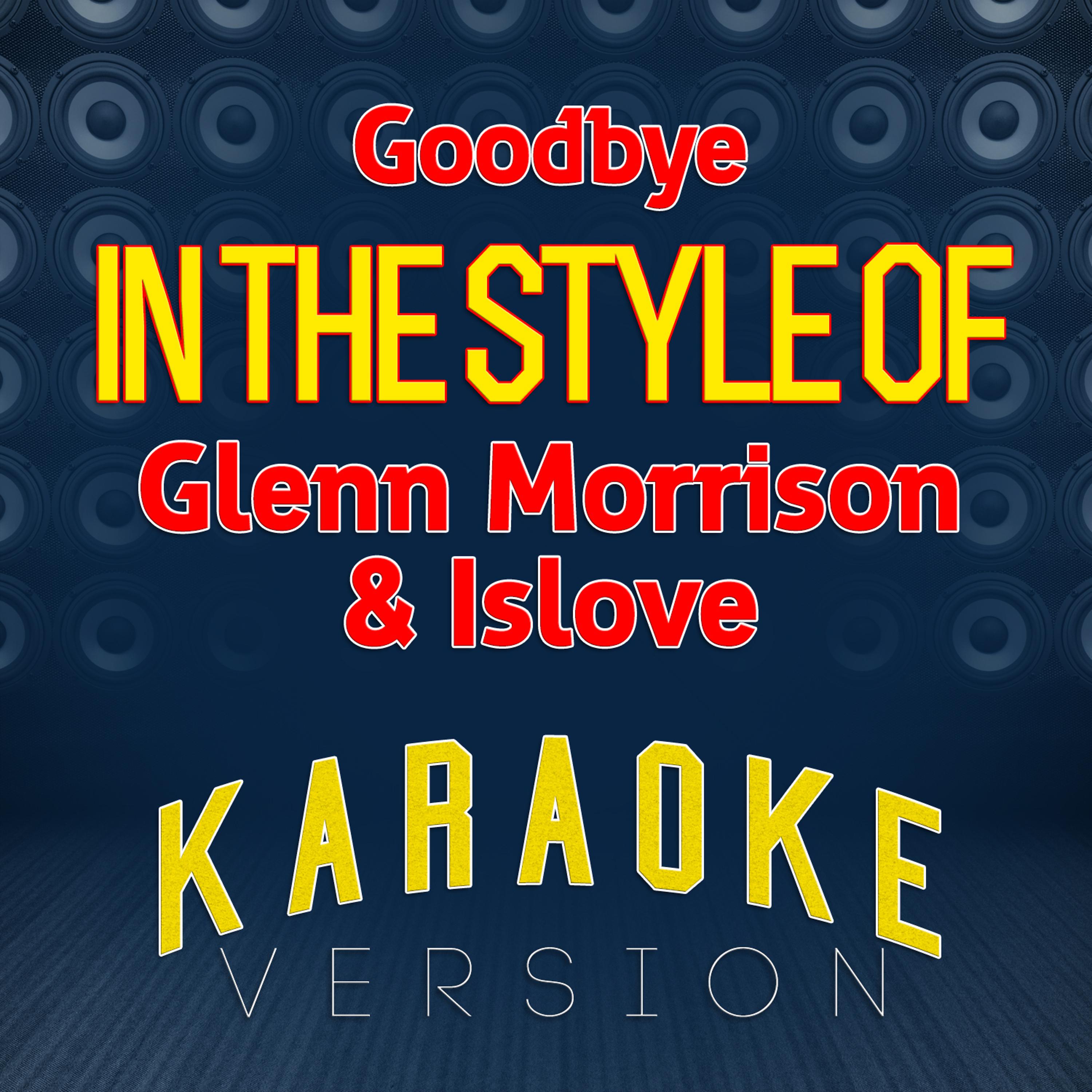 Постер альбома Goodbye (In the Style of Glenn Morrison & Islove) [Karaoke Version] - Single
