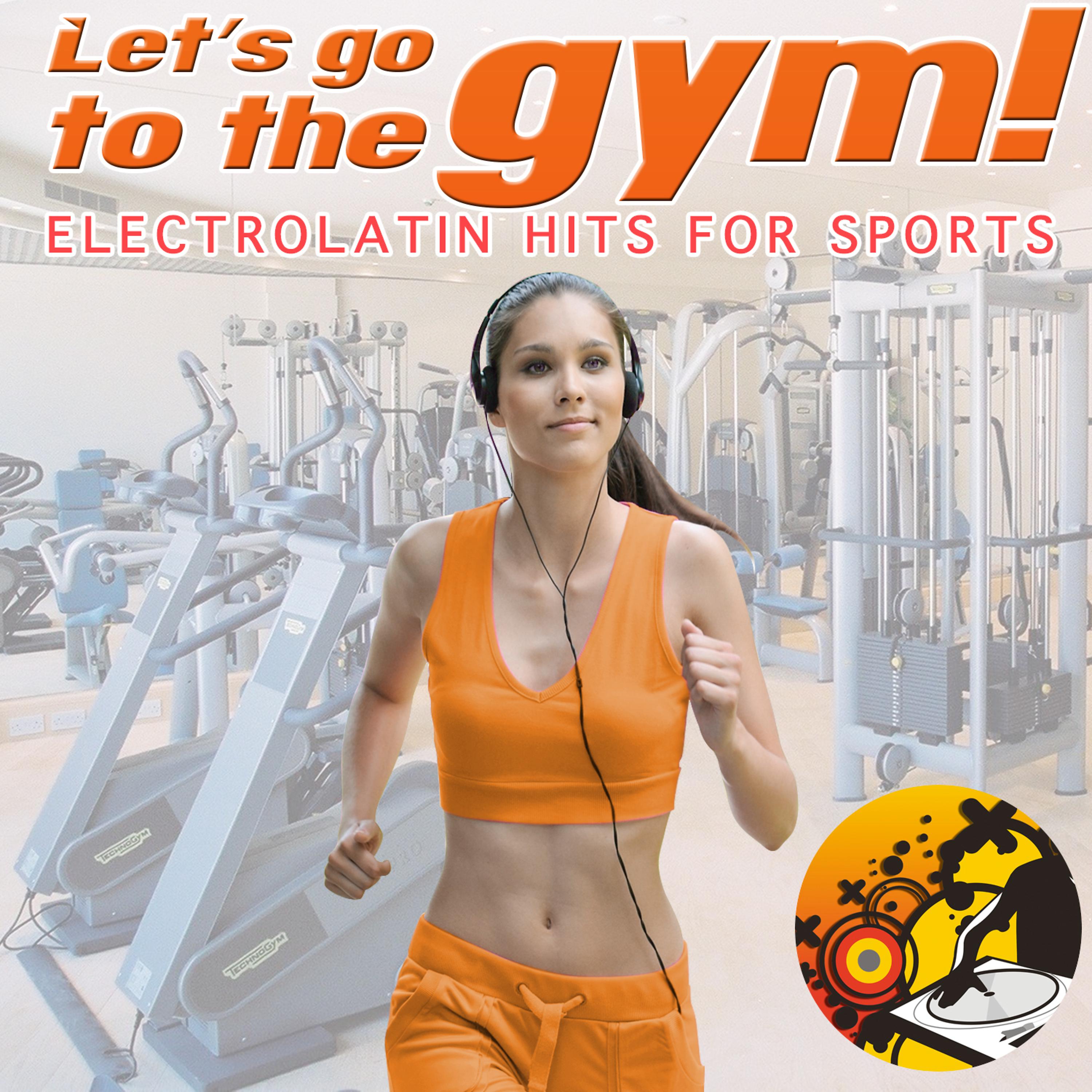 Постер альбома Let's Go to Gym ! Electrolatin Hits for Sports