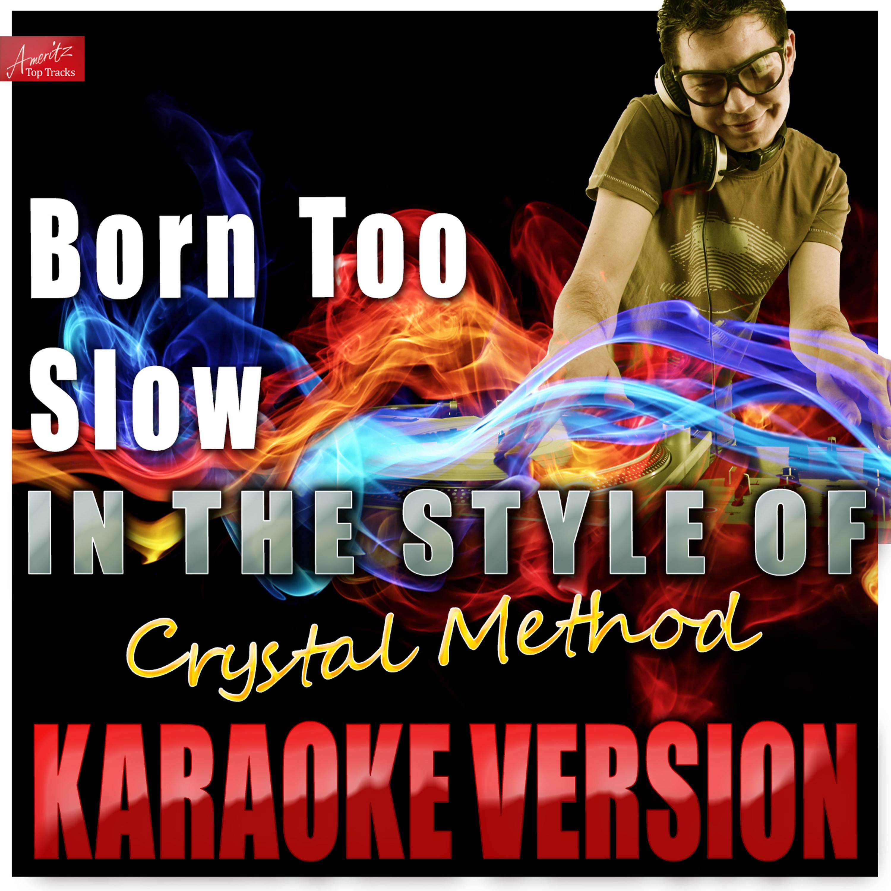 Постер альбома Born Too Slow (In the Style of Crystal Method) [Karaoke Version]