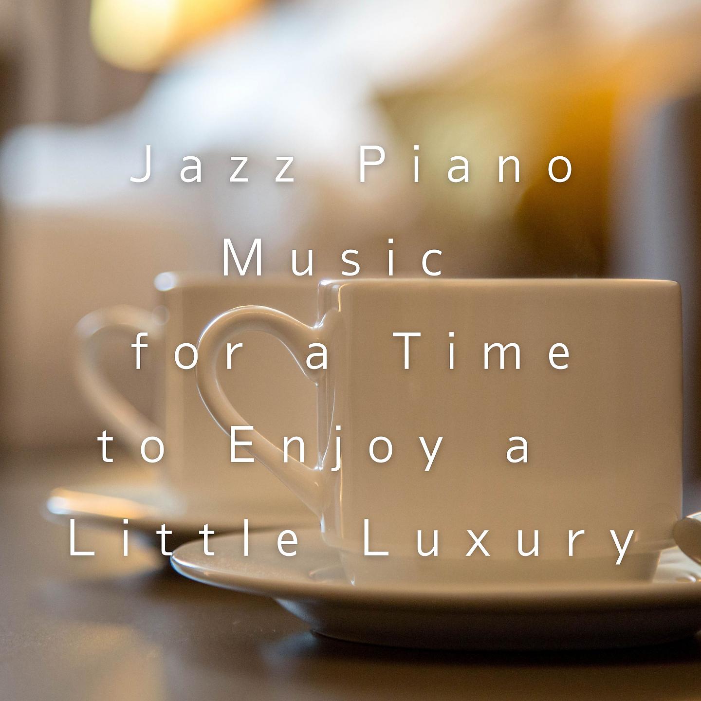 Постер альбома Jazz Piano Music for a Time to Enjoy a Little Luxury