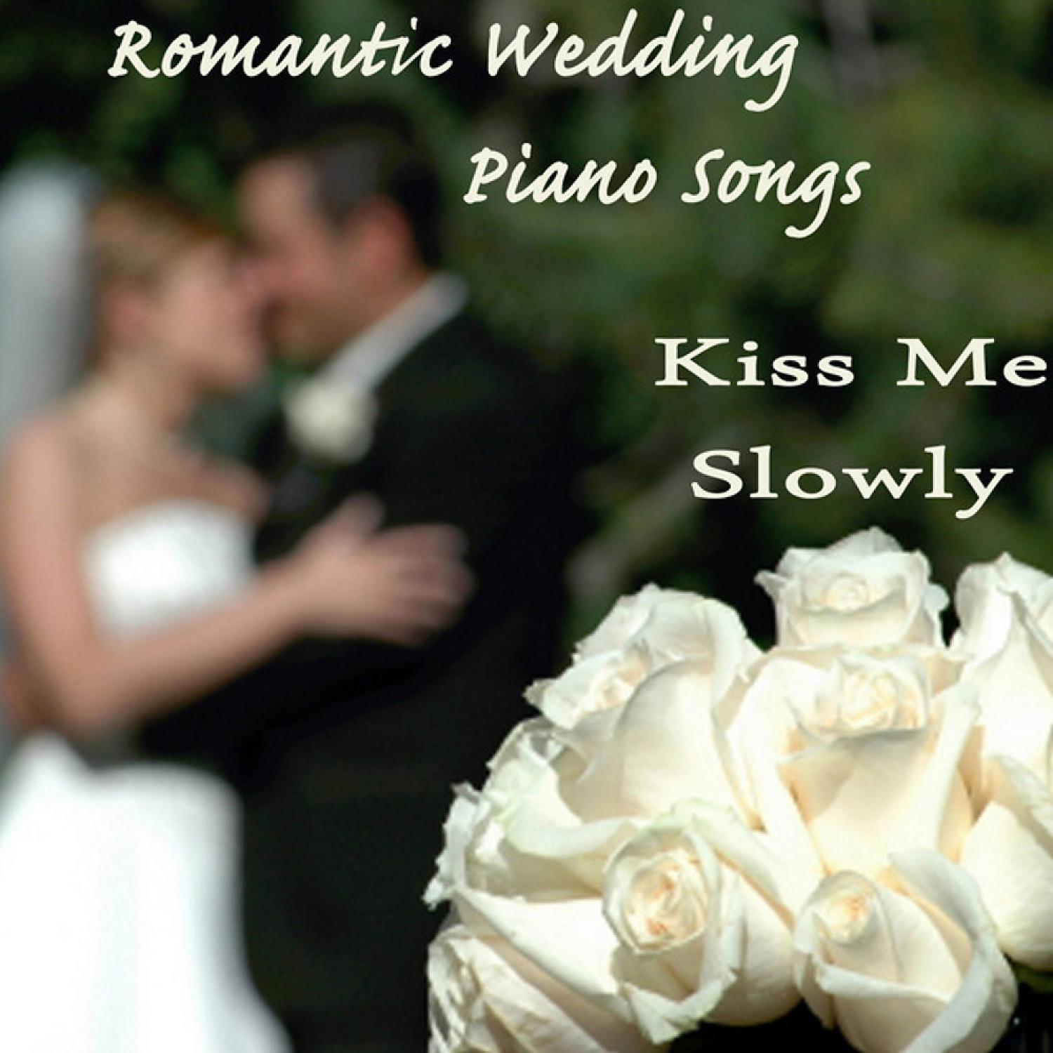 Постер альбома Kiss Me Slowly: Romantic Wedding Piano Songs