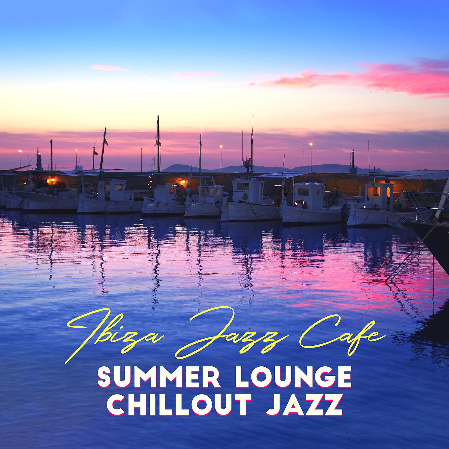 Постер альбома Ibiza Jazz Cafe - Summer Lounge Chillout Jazz