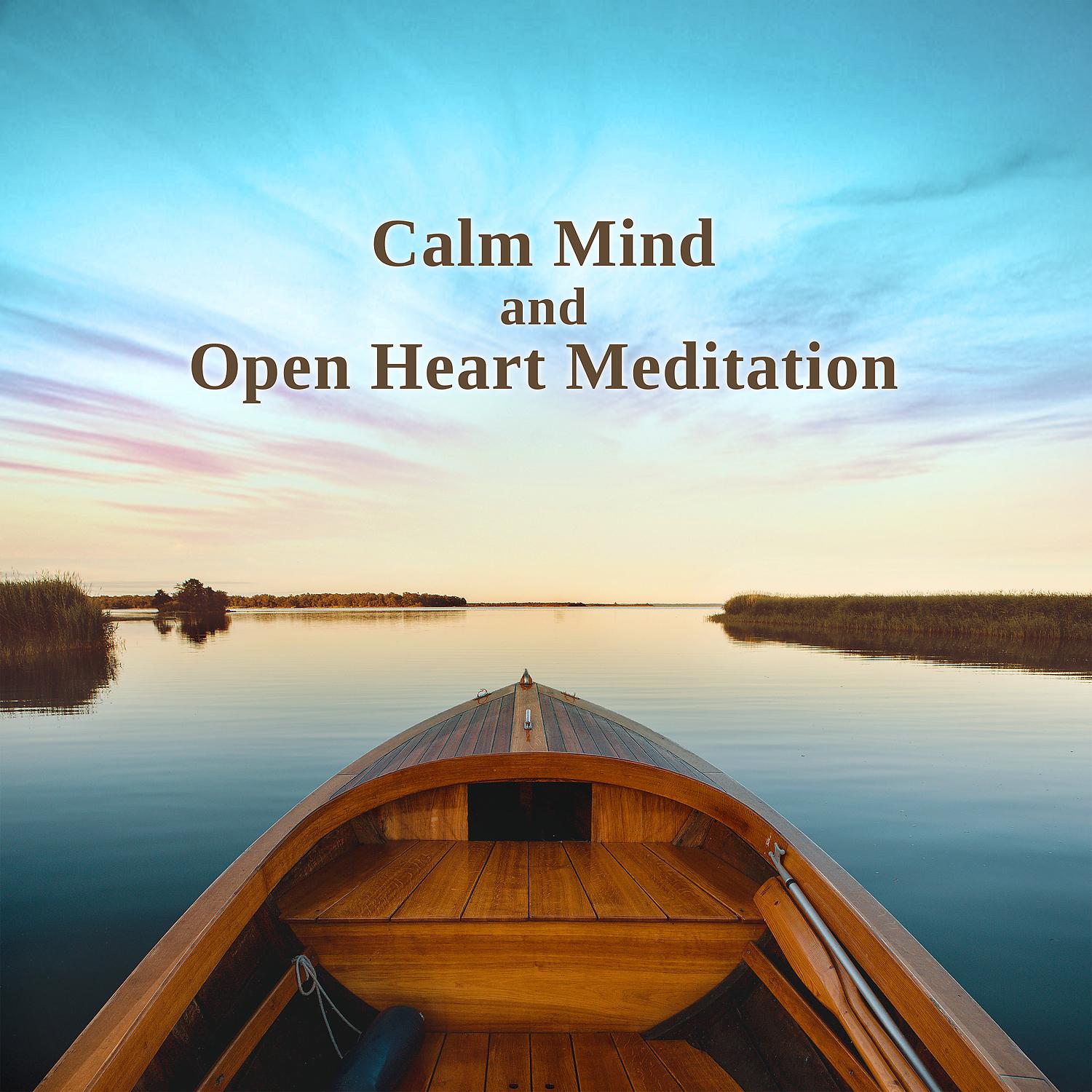 Постер альбома Calm Mind and Open Heart Meditation: Music for Inner Peace, Harmony, Balance, Healthy Body, Soul, Buddha Noise, Yoga and Relaxation