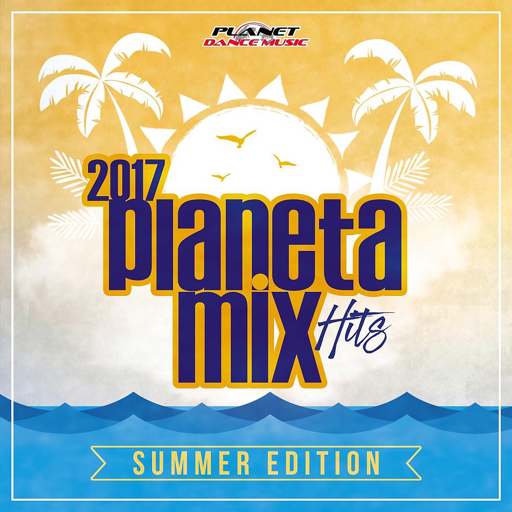 Постер альбома Planeta Mix Hits 2017: Summer Edition