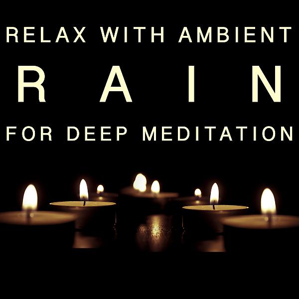 Постер альбома Relax With Ambient Rain For Deep Meditation