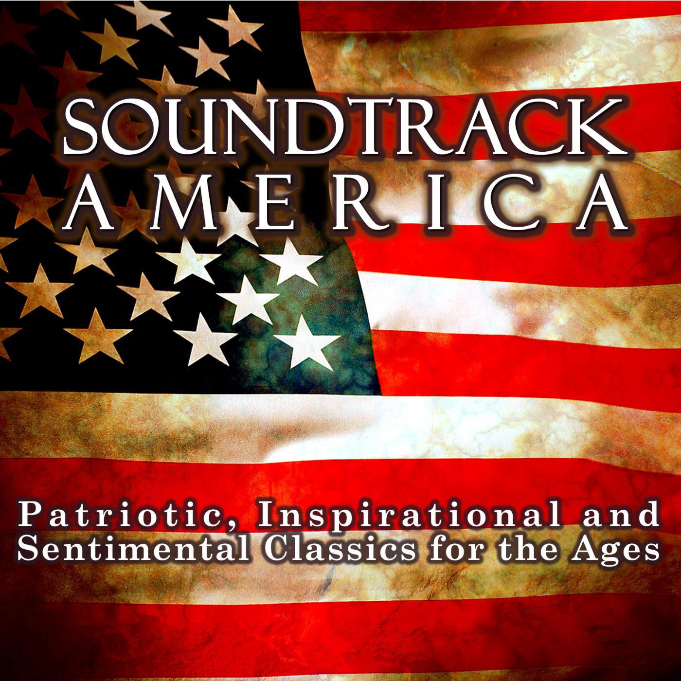 Постер альбома Soundtrack America. Patriotic, Inspirational and Sentimental Classics for the Ages.