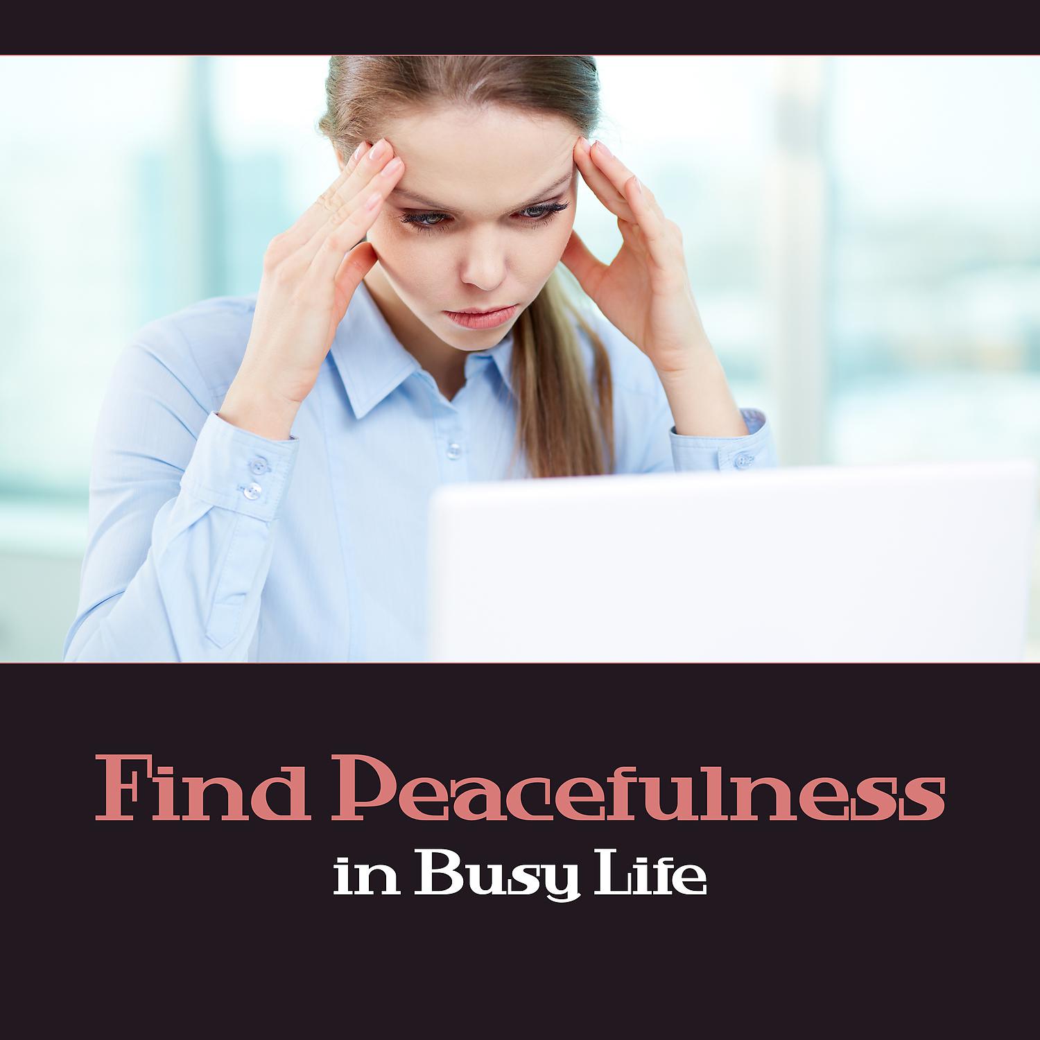 Постер альбома Find Peacefulness in Busy Life – 50 Relaxing Songs to Office, Relieve Sress and Tension, Self Care & Confidence, Escape for a Moment