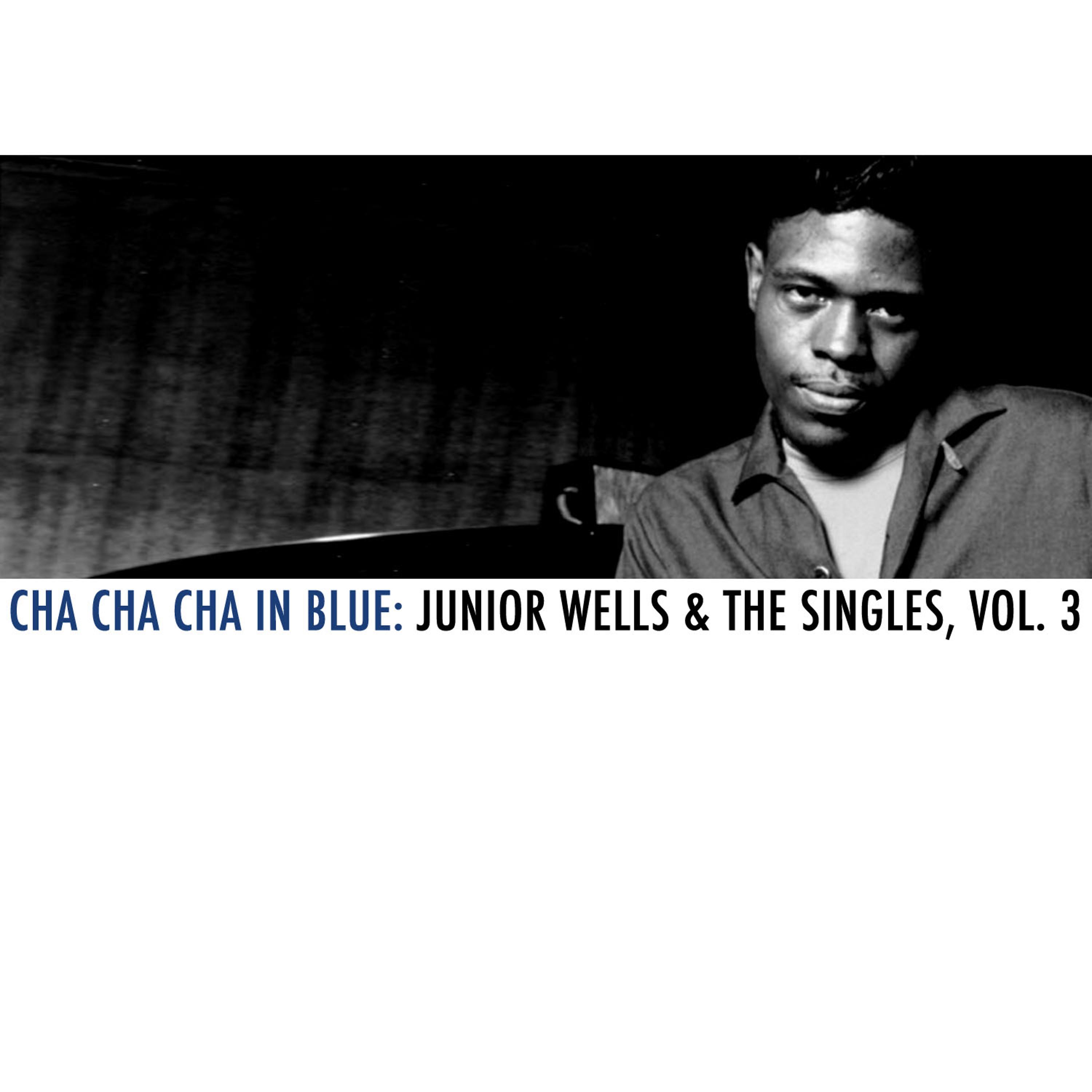 Постер альбома Cha Cha Cha in Blue: Junior Wells & The Singles, Vol. 3