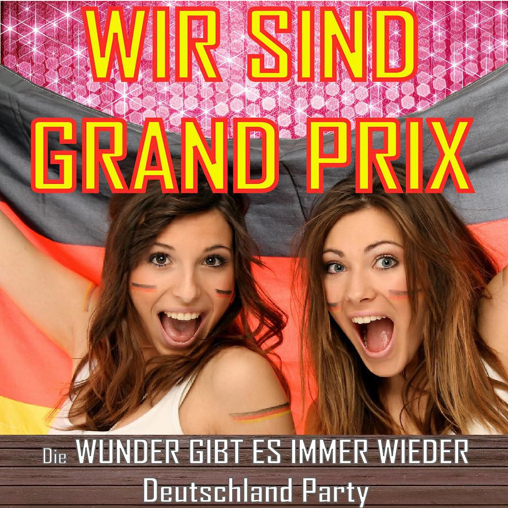 Постер альбома Wir sind Grand Prix - Die Wunder gibt es immer wieder - Deutschland Party (Wavin The Flag For The Champions)