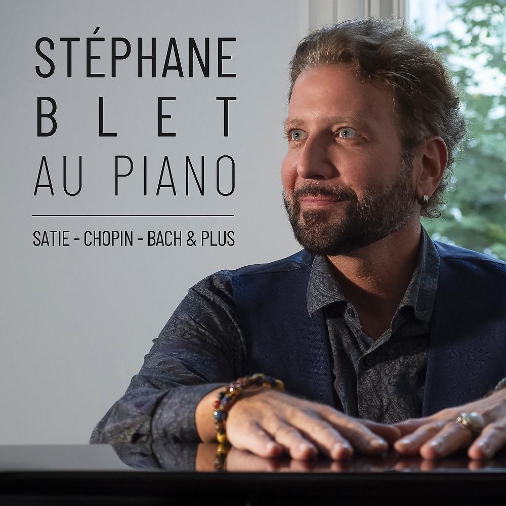 Постер альбома Stéphane Blet au piano : Satie, Chopin, Bach & plus