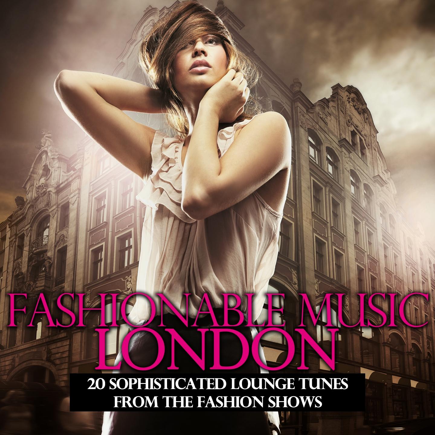 Постер альбома Fashionable Music London - 20 Sophisticated Lounge Tunes from the Fashion Shows