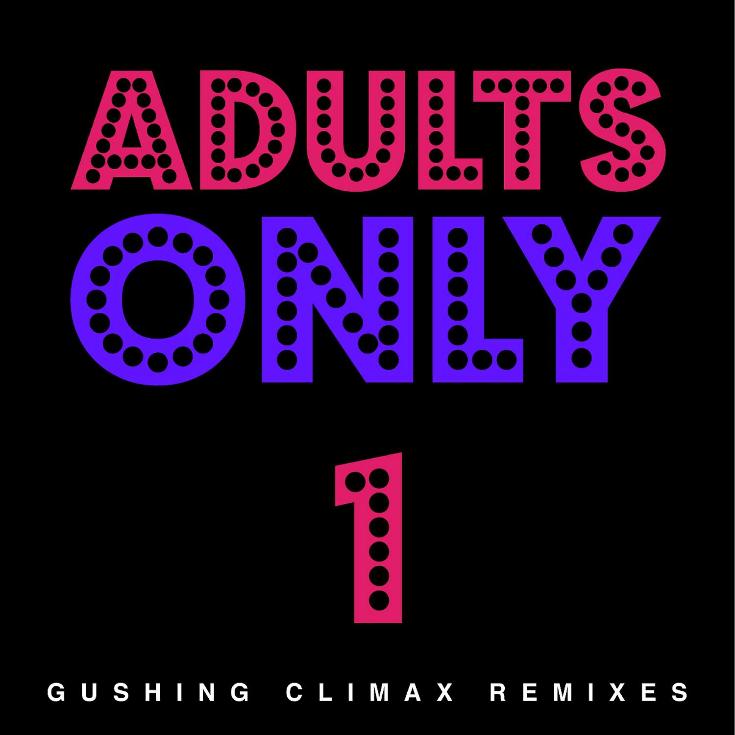 Постер альбома Adults Only (Gushing Climax Remixes)