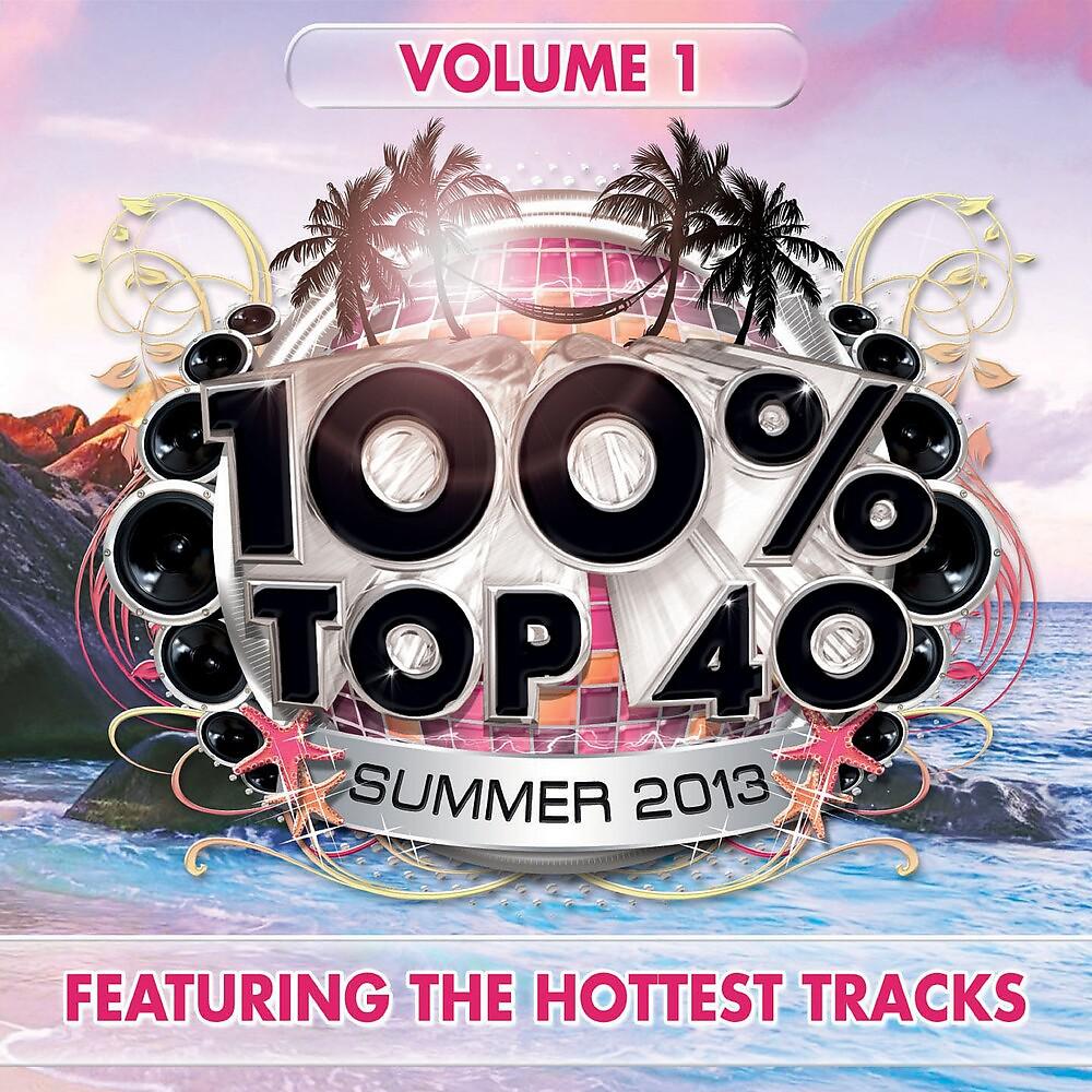 Постер альбома 100% Top 40 Summer 2013, Vol. 1
