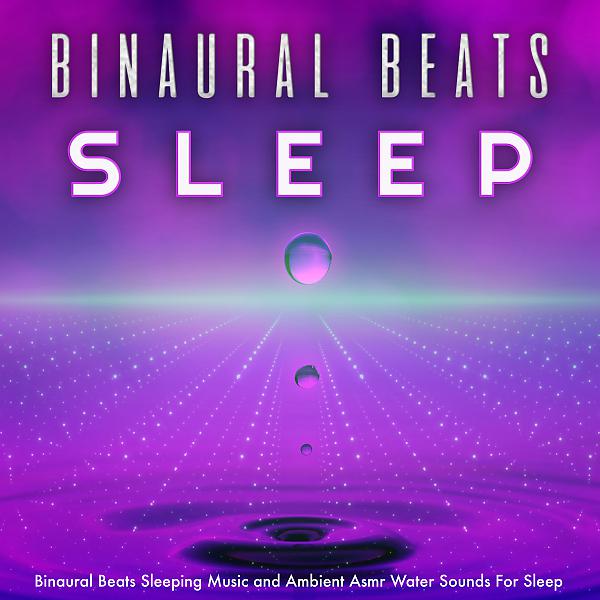 Постер альбома Binaural Beats Sleeping Music and Ambient Asmr Water Sounds For Sleep
