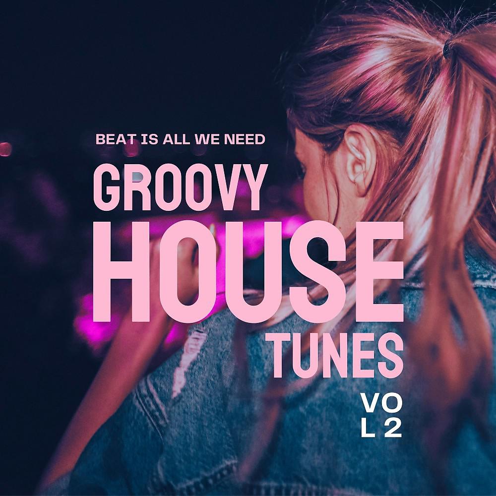 Постер альбома Beat Is All We Need (Groovy House Tunes), Vol. 2