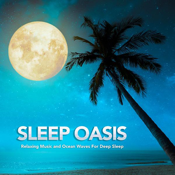 Постер альбома Sleep Oasis: Relaxing Music and Ocean Waves For Deep Sleep