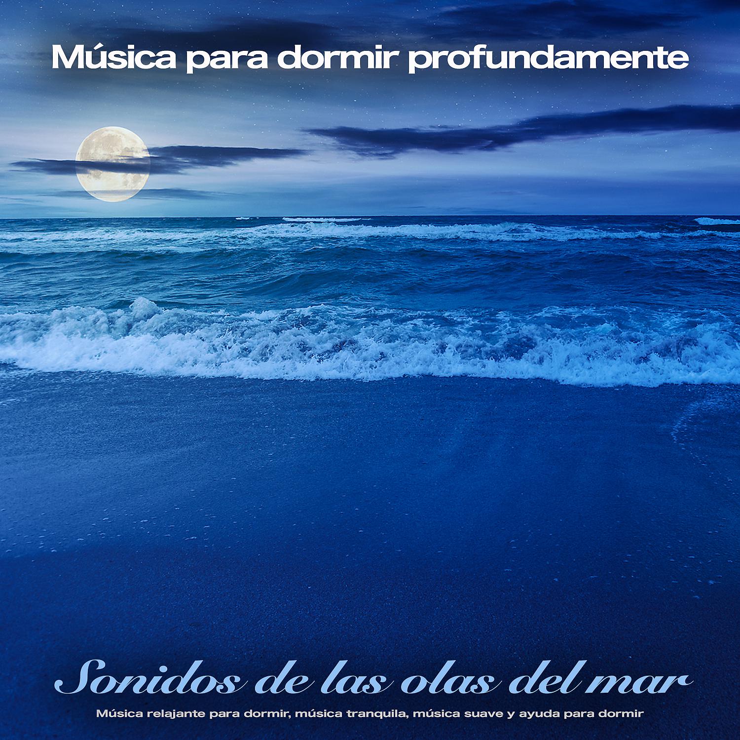 Постер альбома Música para dormir profundamente - Sonidos de las olas del mar - Música relajante para dormir, música tranquila, música suave y ayuda para dormir