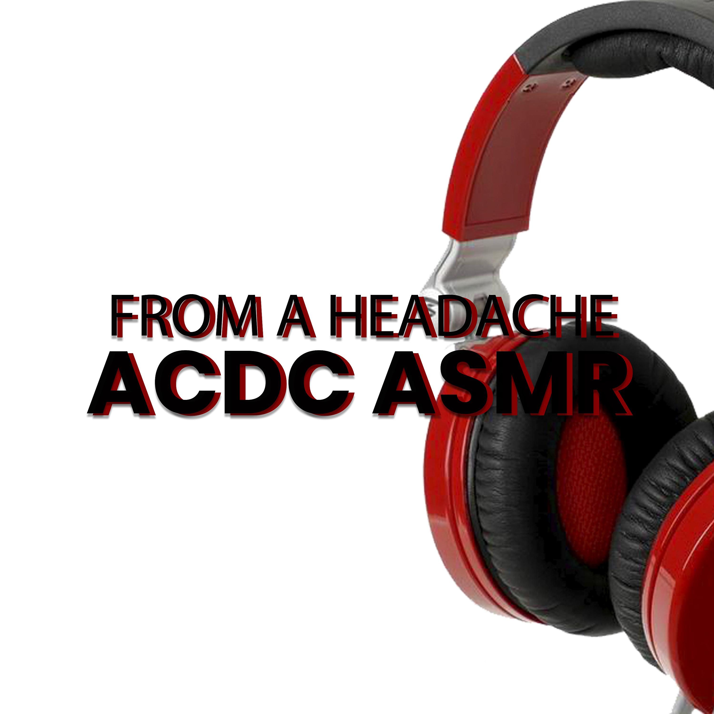 Постер альбома Acdc Asmr - from a Headache