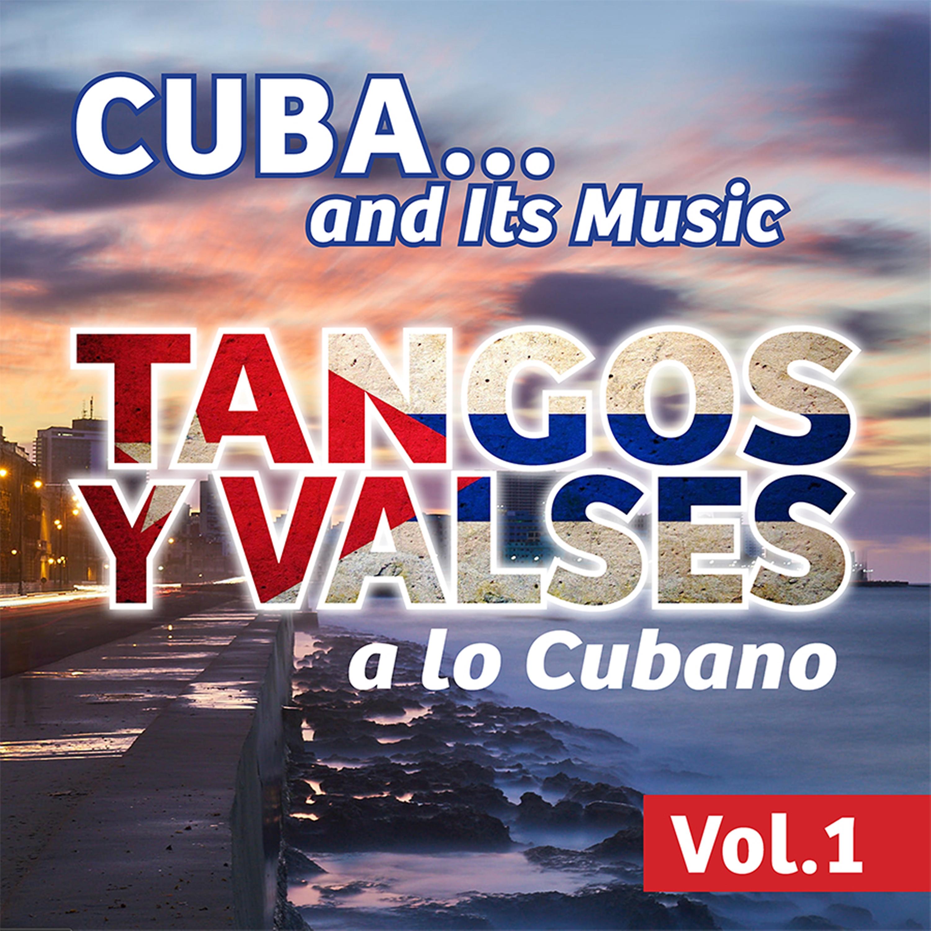 Постер альбома Cuba... And Its Music: Tangos y Valses a Lo Cubano, Vol. 1