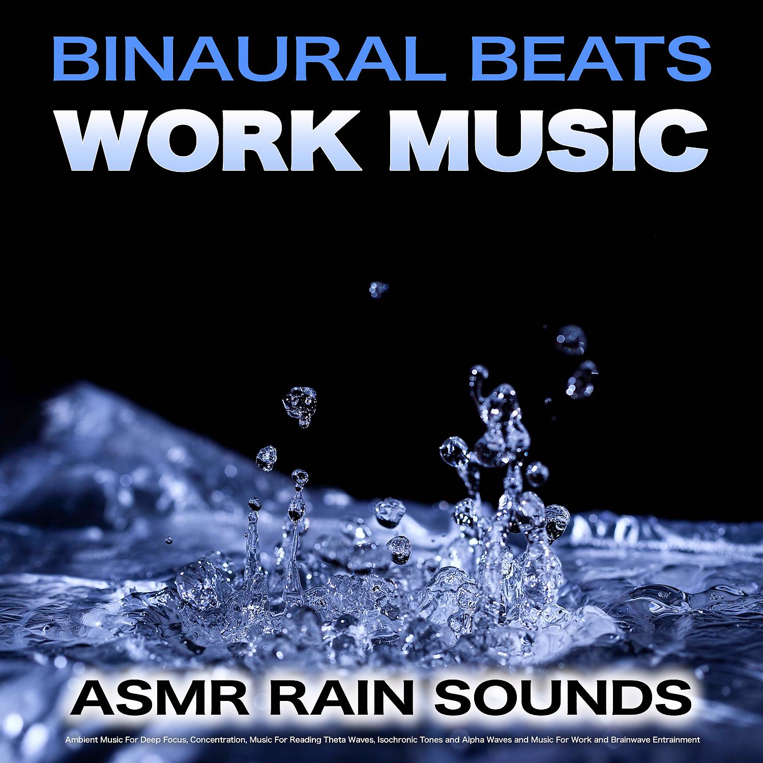 Постер альбома Binaural Beats Work Music: Asmr Rain Sounds, Ambient Music For Deep Focus, Concentration, Music For Reading Theta Waves, Isochronic Tones and Alpha Waves and Music For Work and Brainwave Entrainment