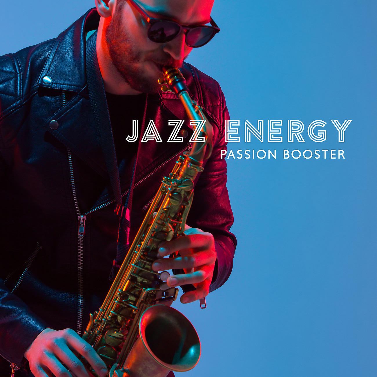 Постер альбома Jazz Energy - Passion Booster, Stay at Home, Be Focused and Feel Relaxed
