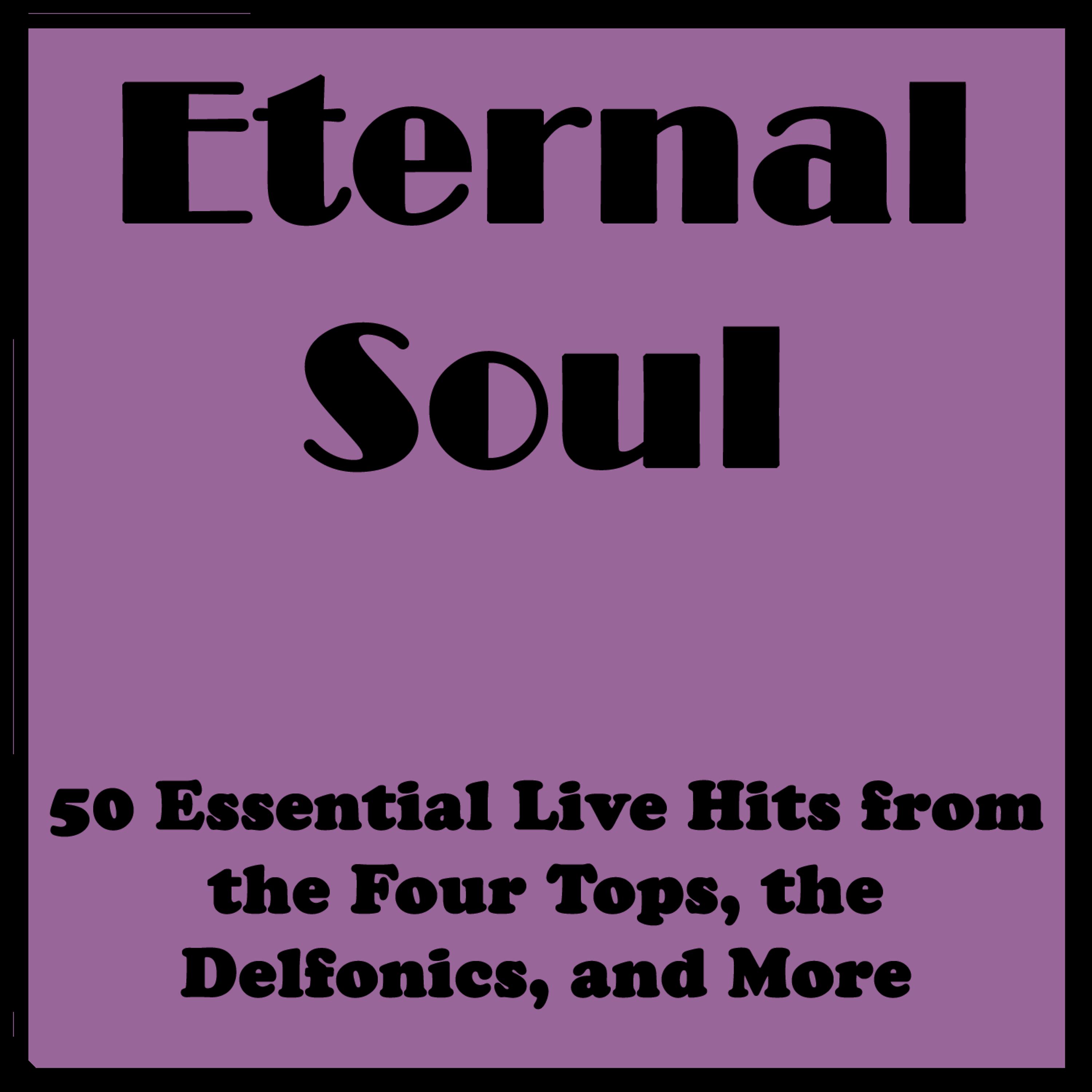 Постер альбома Eternal Soul: 50 Essential Live Hits from the Four Tops, the Delfonics, and More
