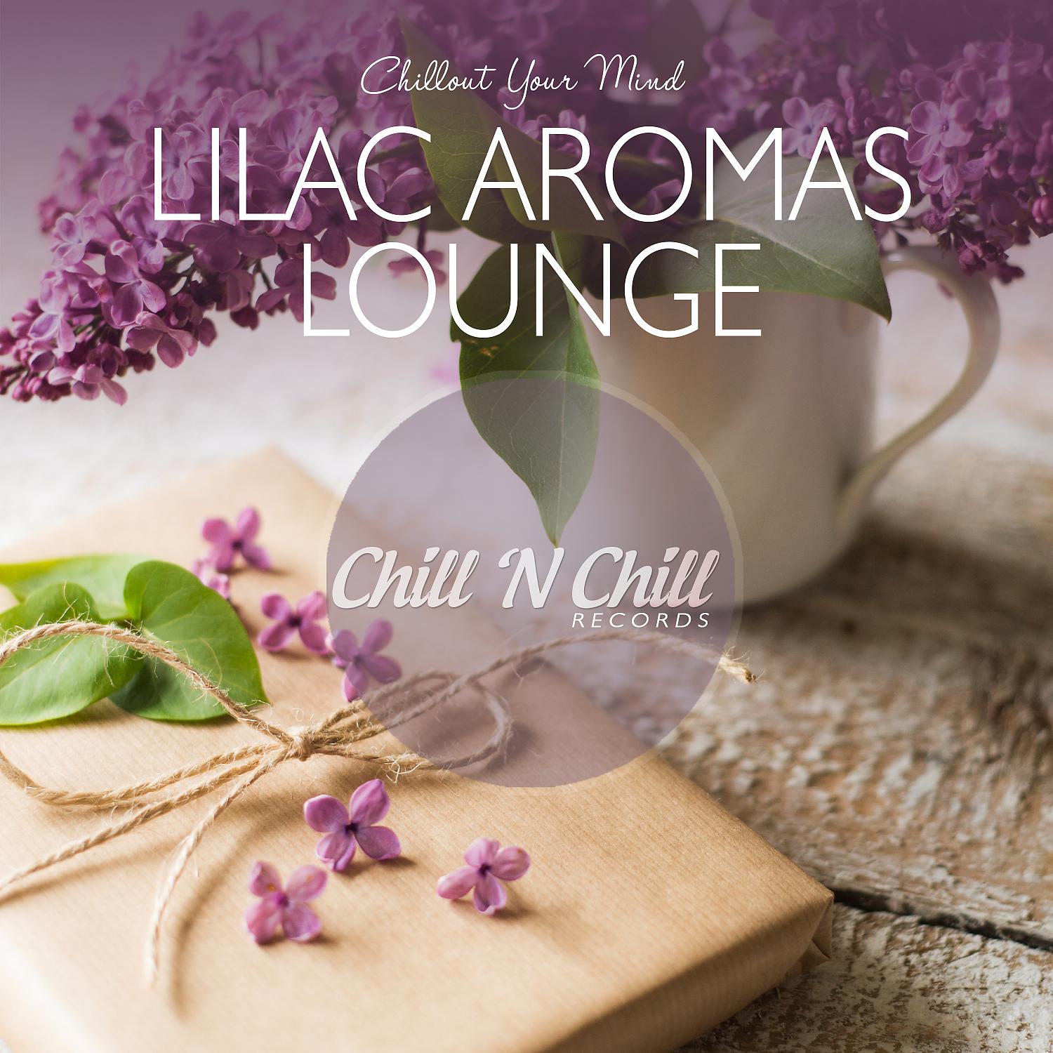 Постер альбома Lilac Aromas Lounge: Chillout Your Mind