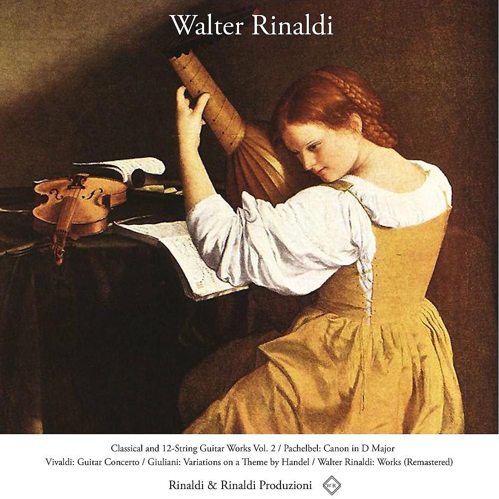Постер альбома Classical and 12-String Guitar Works, Vol. 2 / Pachelbel: Canon in D Major / Vivaldi: Guitar Concerto / Giuliani: Variations on a Theme by Handel / Walter Rinaldi: Works (Remastered)
