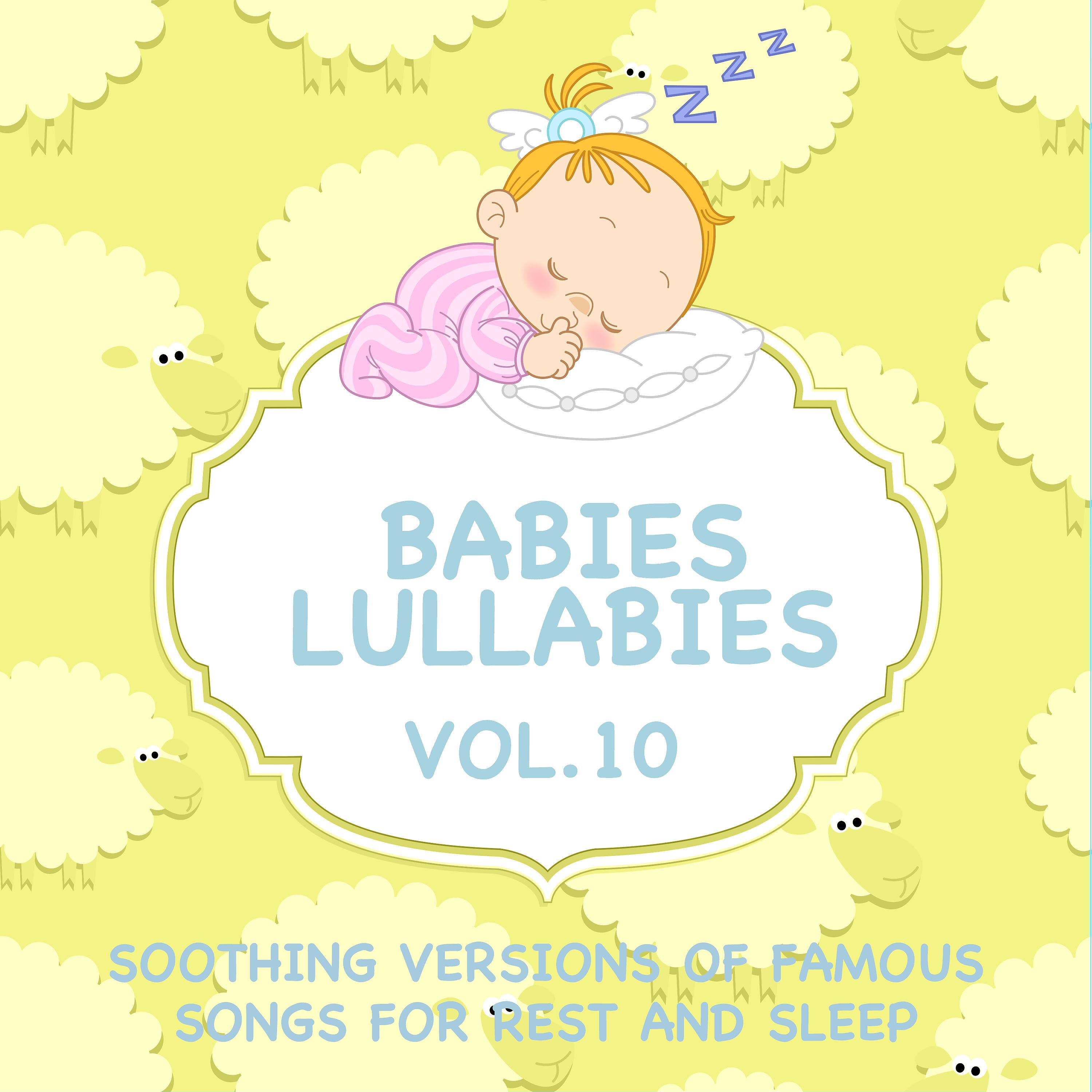 Постер альбома Babies Lullabies - Soothing Versions of Famous Songs for Rest and Sleep, Vol. 10