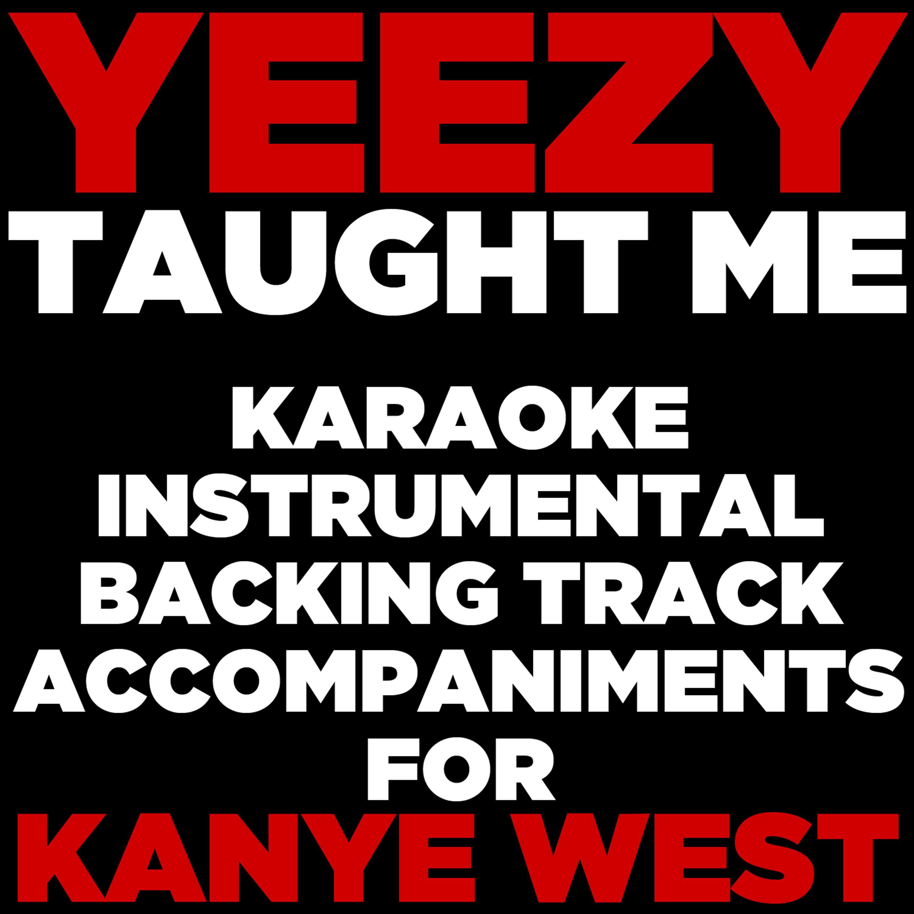 Постер альбома Yeezy Taught Me: Karaoke Instrumental Backing Track Accompaniments for Kanye West