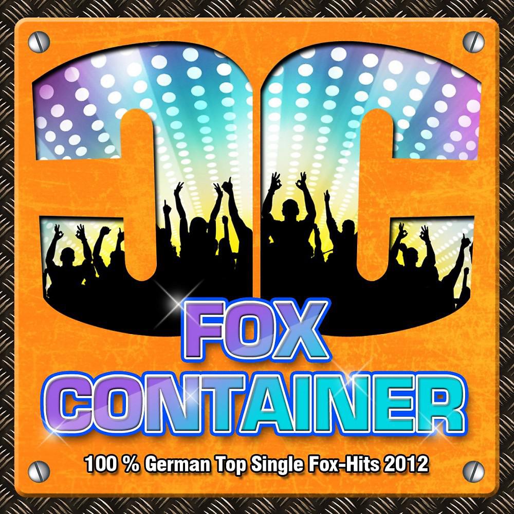 Постер альбома Fox Container - 100 % German Top Single Fox-Hits 2012 (Die geilsten Discofox Schlager - Hits des Jahres)