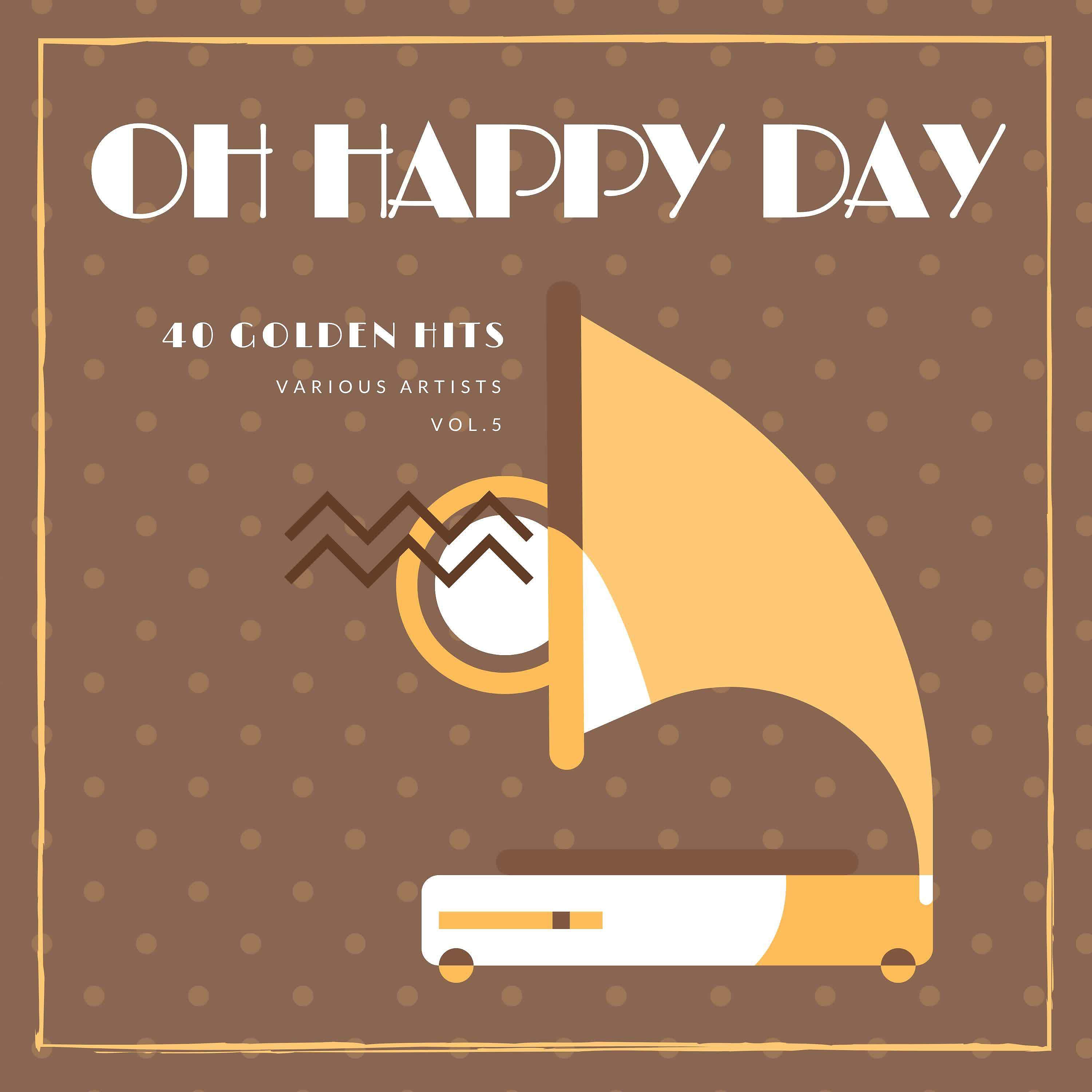 Постер альбома Oh Happy Day (40 Golden Hits), Vol. 5