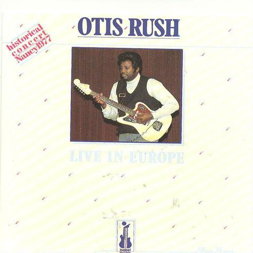 Постер альбома Otis Rush Live In Europe (Historical Concert Nancy 1977)