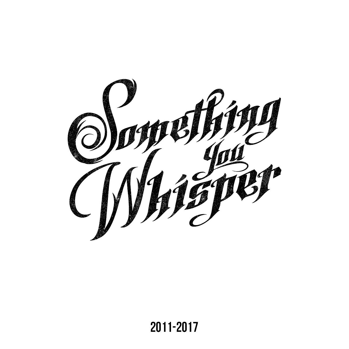 Постер альбома Something You Whisper (2011-2017)