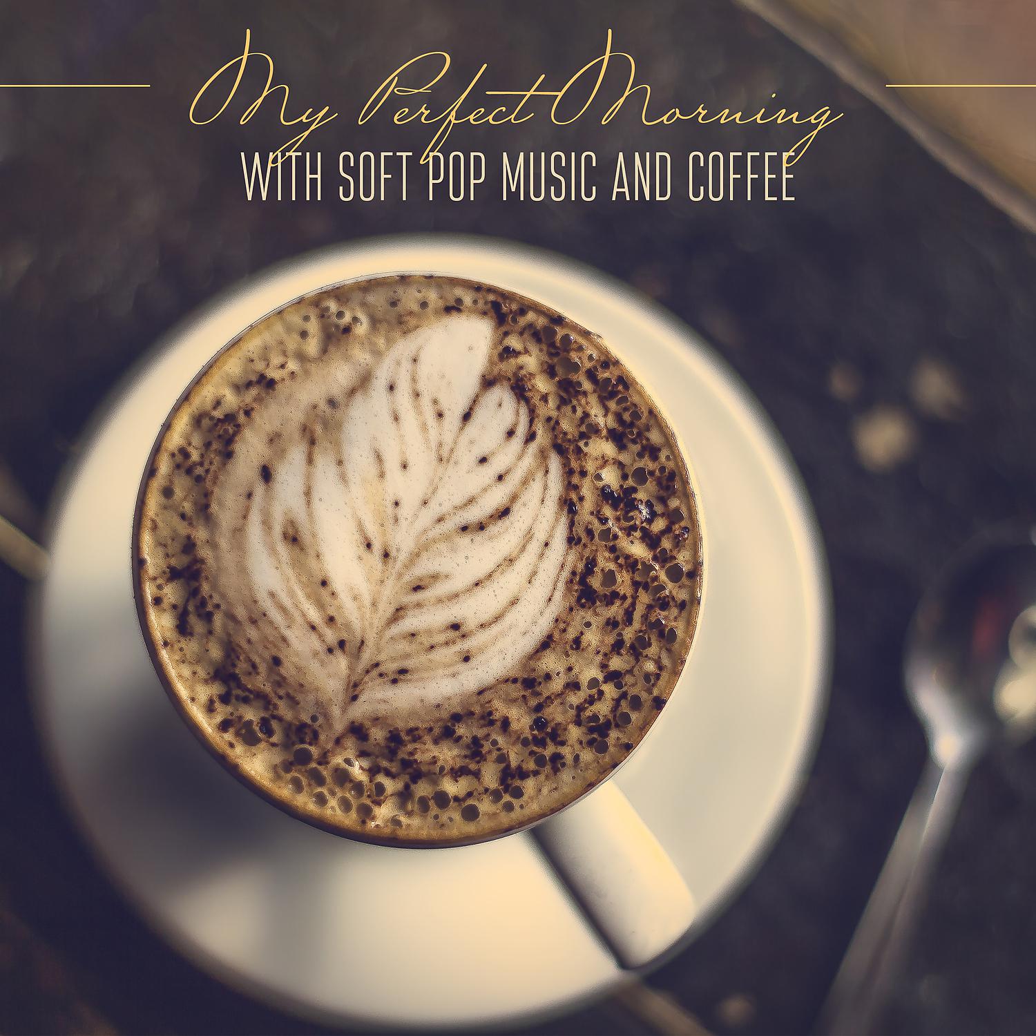 Постер альбома My Perfect Morning with Soft Pop Music and Coffee