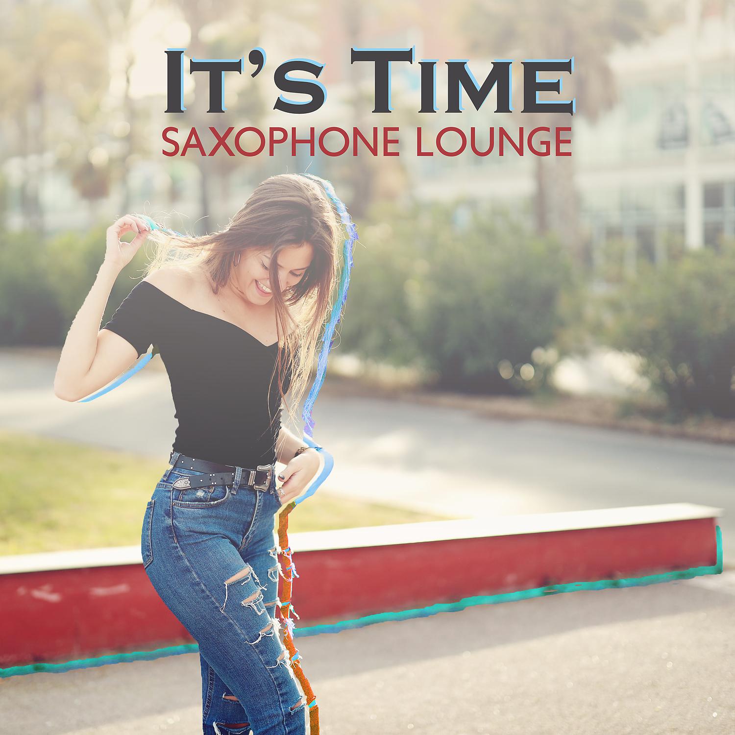 Постер альбома It’s Time: Saxophone Lounge, Smooth Background Jazz, Bossa, Ballads & Entertainment