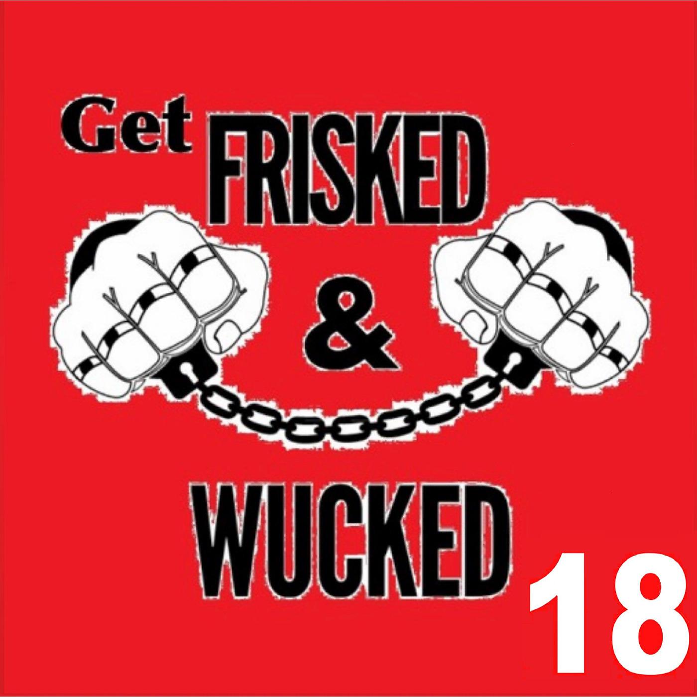 Постер альбома Get Frisked and Wucked 18