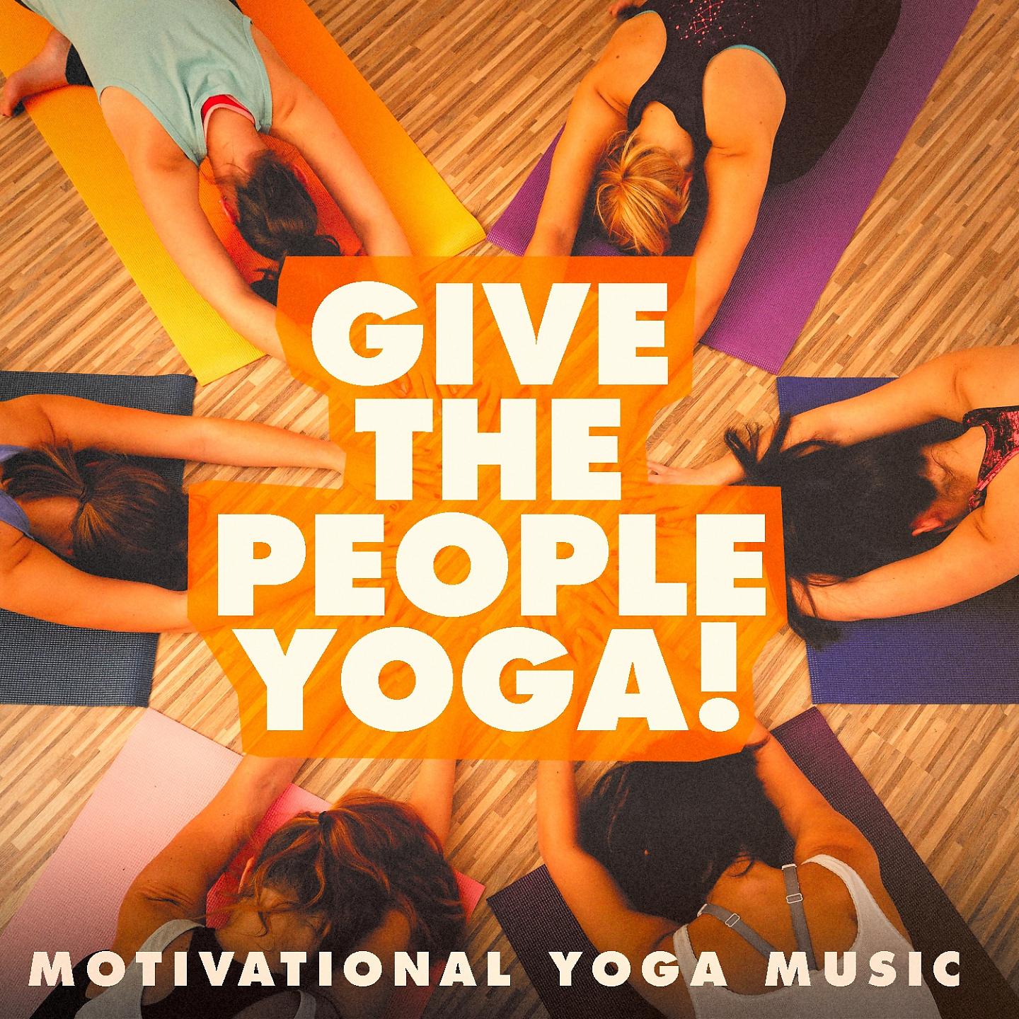 Постер альбома Give the People Yoga! - Motivational Yoga Music