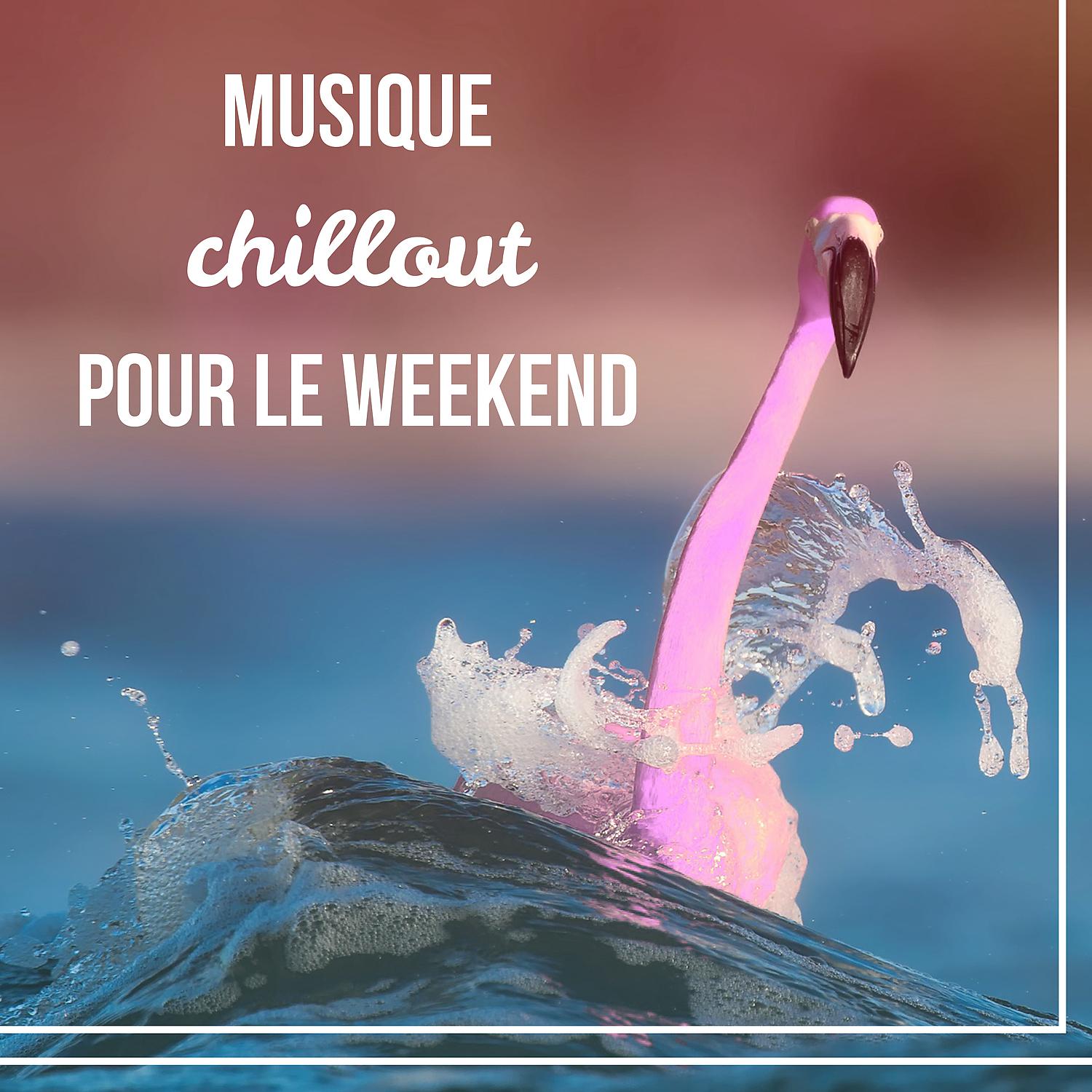 Постер альбома Musique chillout pour le weekend – Musique électro, Musique électronique, Musique pour fête