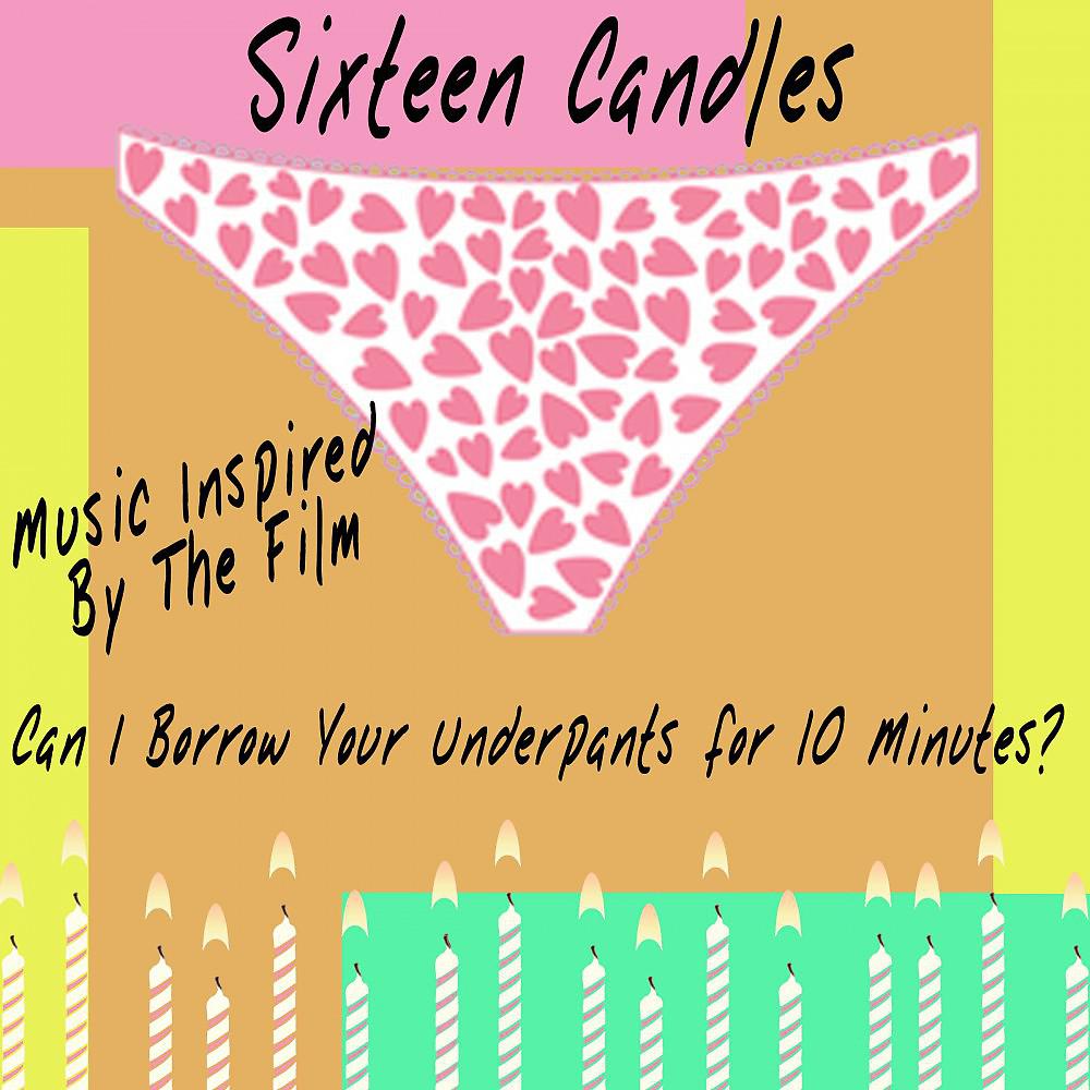 Постер альбома Sixteen Candles: Can I Borrow Your Underpants for 10 Minutes? (Music Inspired by the Film)